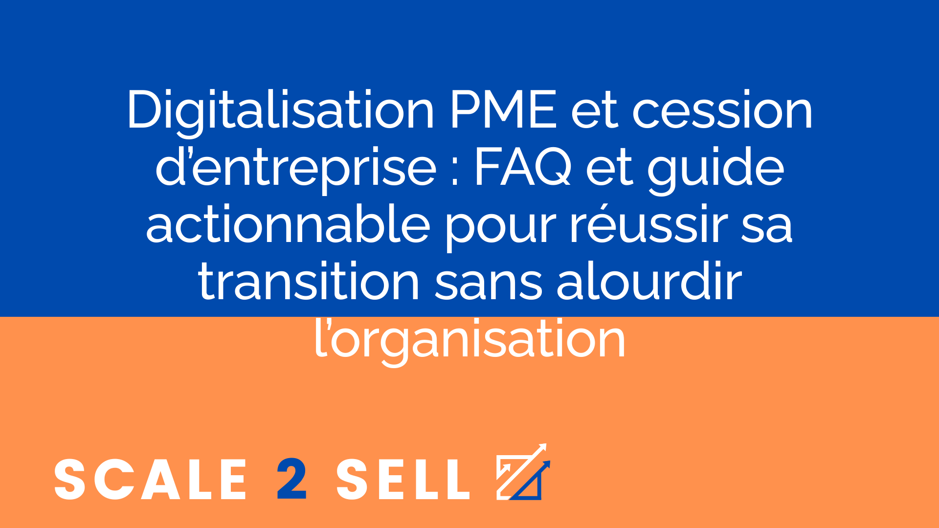 Digitalisation PME et cession d’entreprise : FAQ et guide actionnable pour réussir sa transition sans alourdir l’organisation
