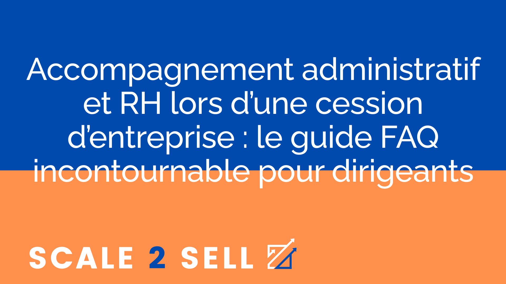 Accompagnement administratif et RH lors d’une cession d’entreprise : le guide FAQ incontournable pour dirigeants
