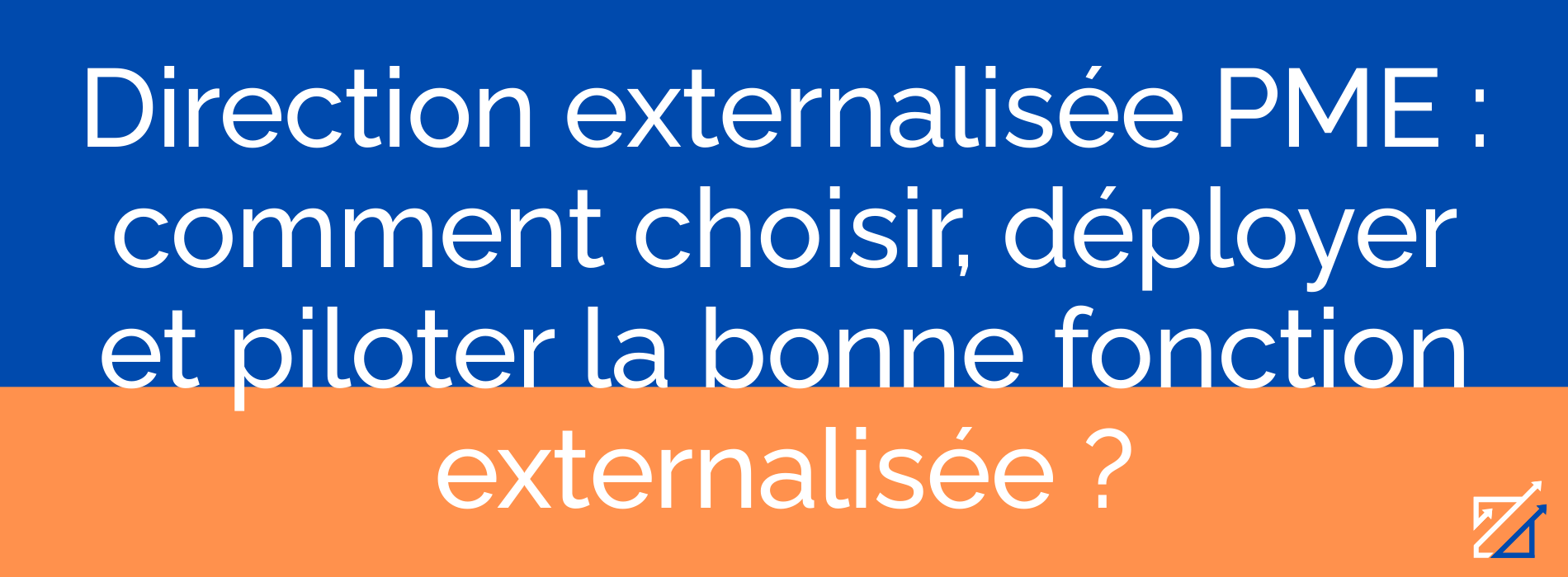 Direction externalisée PME : comment choisir, déployer et piloter la bonne fonction externalisée ?