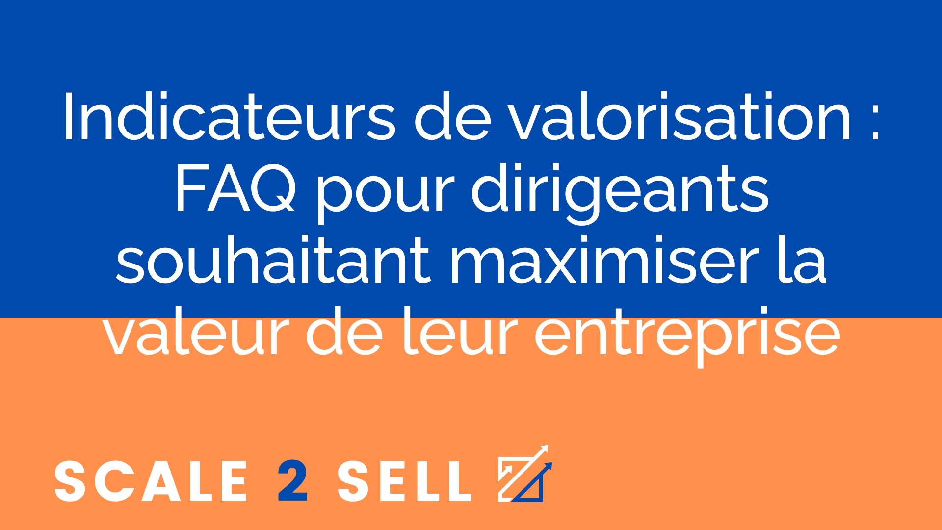 Indicateurs de valorisation : FAQ pour dirigeants souhaitant maximiser la valeur de leur entreprise