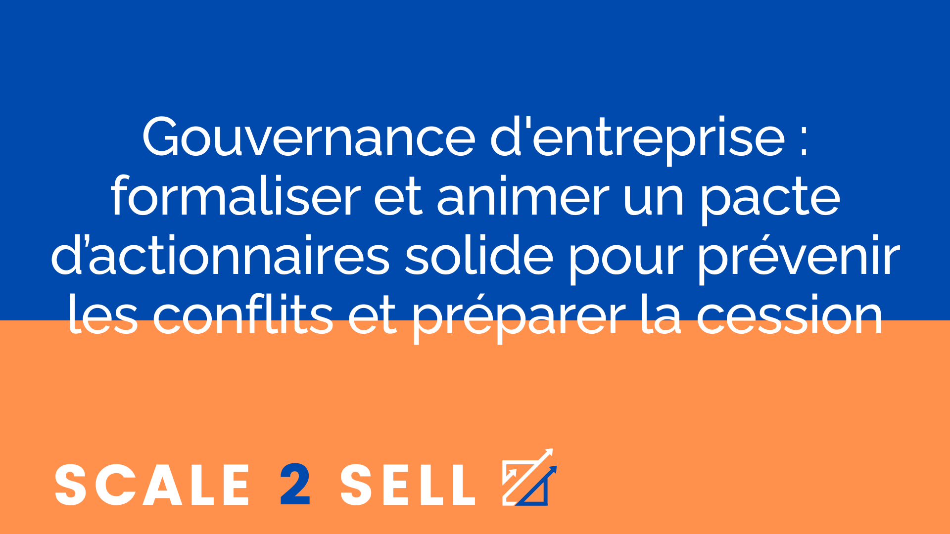 Gouvernance d'entreprise : formaliser et animer un pacte d’actionnaires solide pour prévenir les conflits et préparer la cession