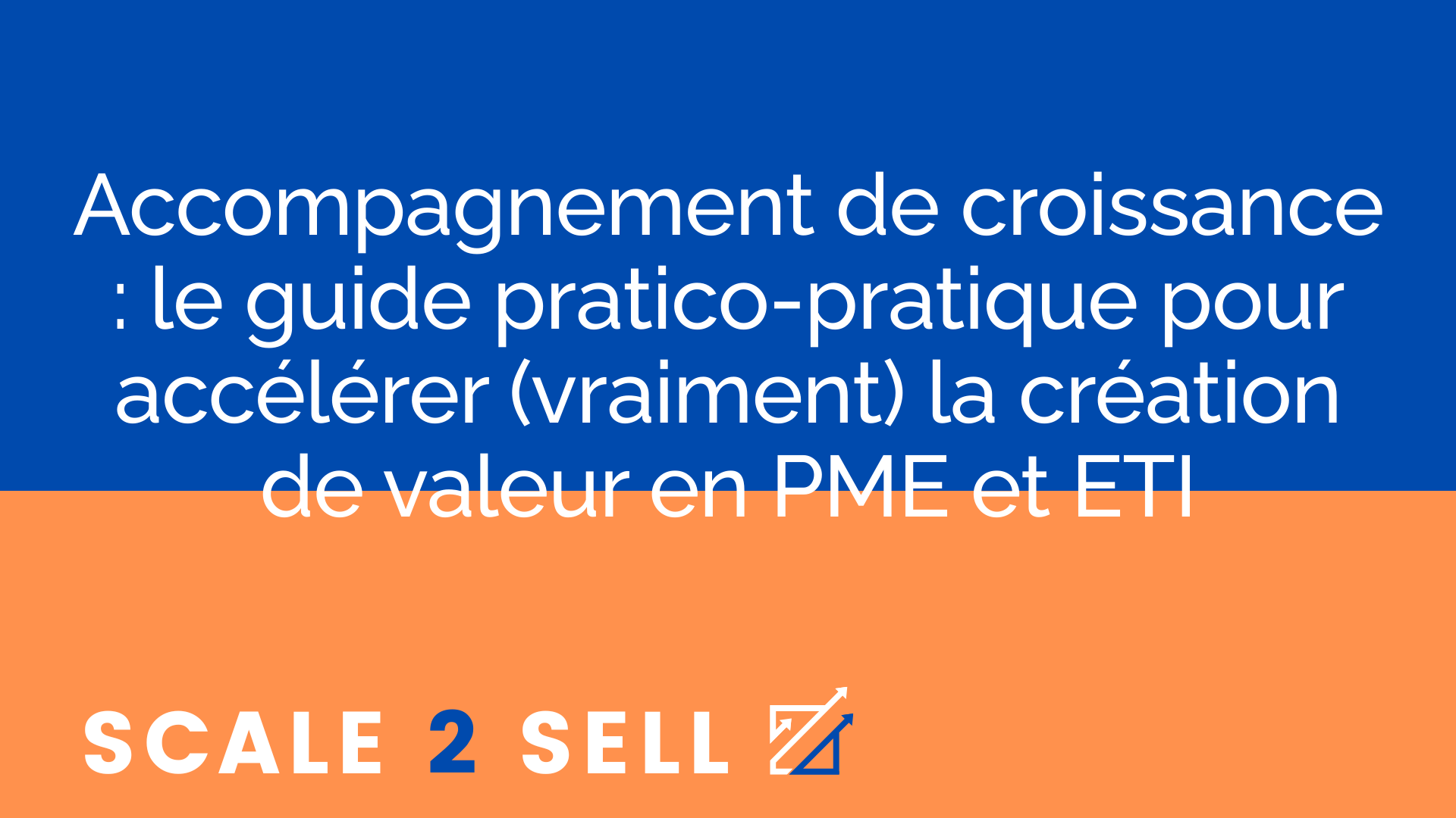 Accompagnement de croissance : le guide pratico-pratique pour accélérer (vraiment) la création de valeur en PME et ETI