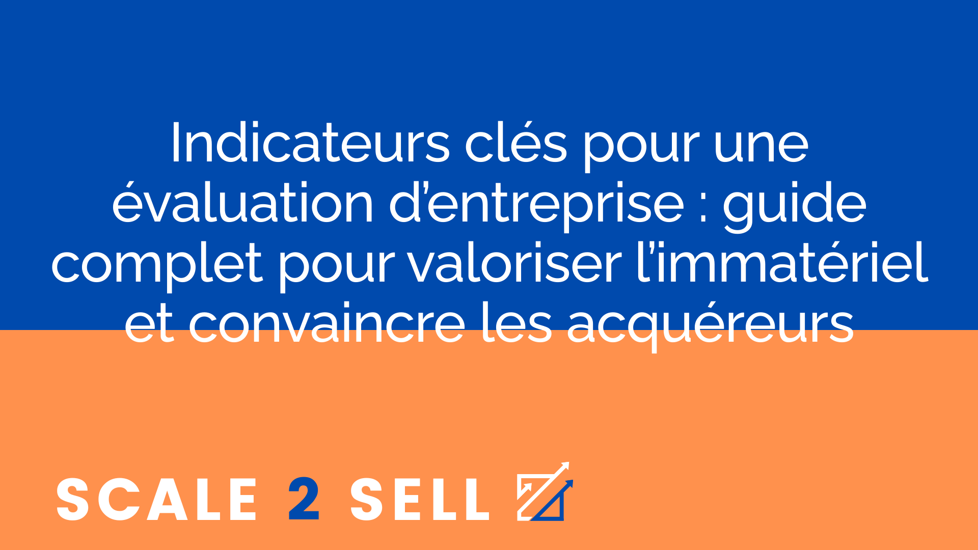 Indicateurs clés pour une évaluation d’entreprise : guide complet pour valoriser l’immatériel et convaincre les acquéreurs
