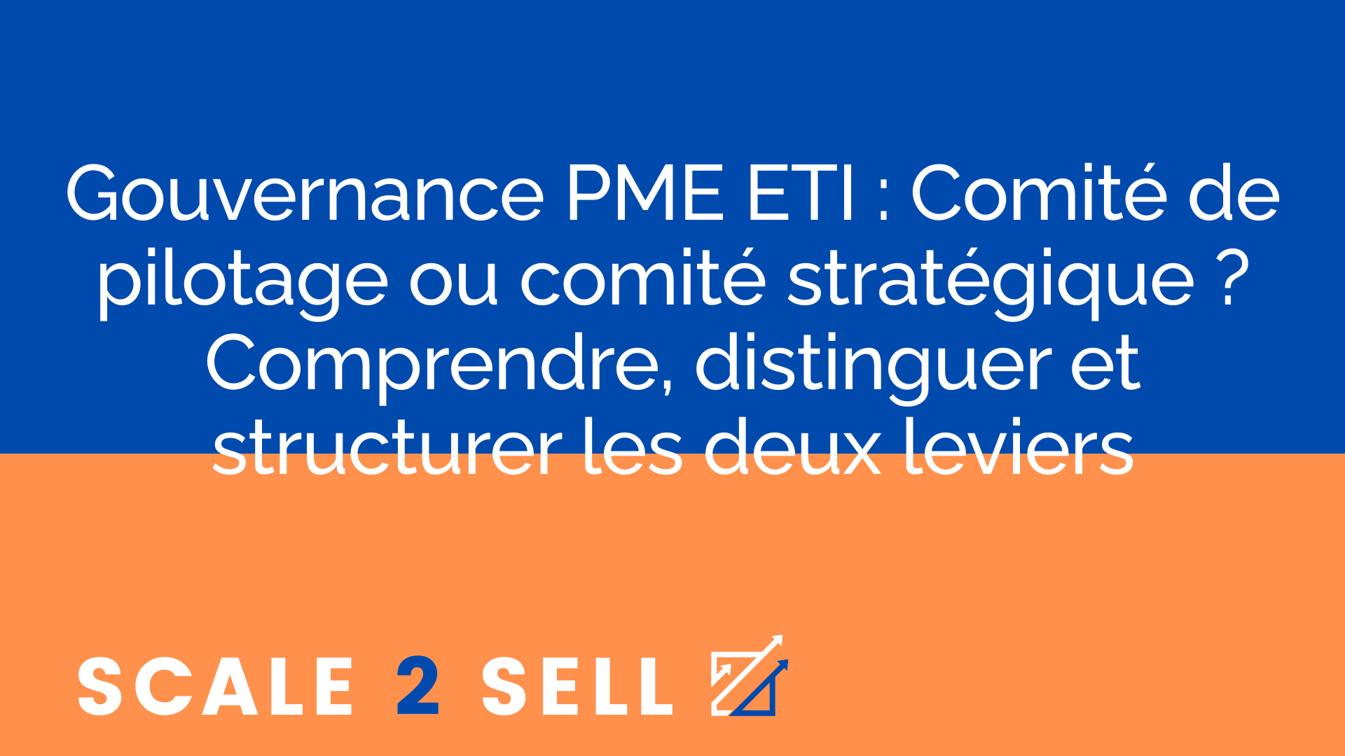 Gouvernance PME ETI : Comité de pilotage ou comité stratégique ? Comprendre, distinguer et structurer les deux leviers