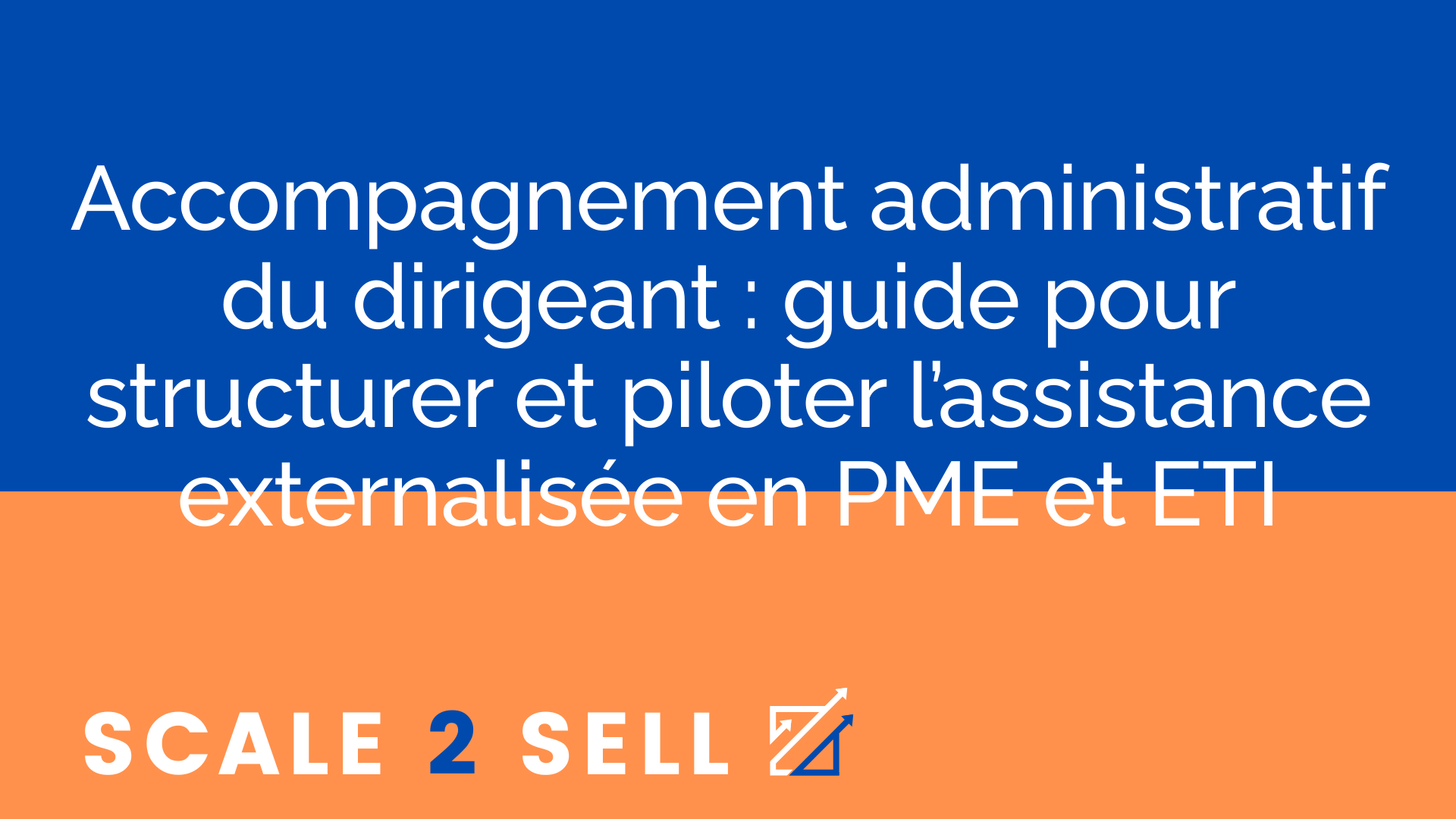 Accompagnement administratif du dirigeant : guide pour structurer et piloter l’assistance externalisée en PME et ETI