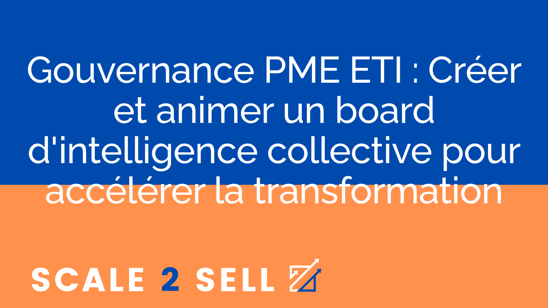 Gouvernance PME ETI : Créer et animer un board d'intelligence collective pour accélérer la transformation
