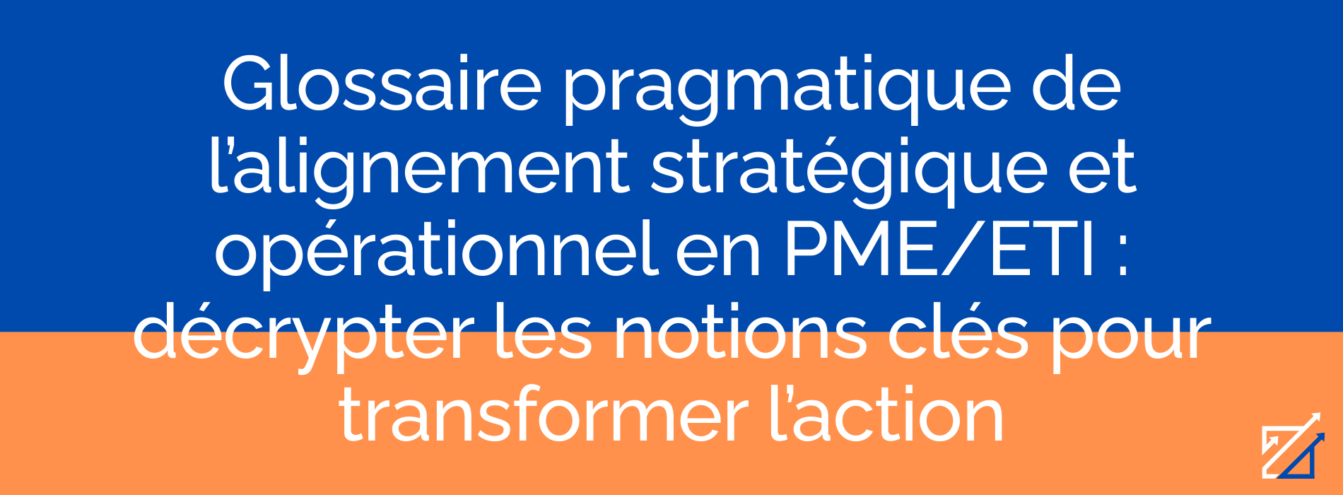 Glossaire pragmatique de l’alignement stratégique et opérationnel en PME/ETI : décrypter les notions clés pour transformer l’action