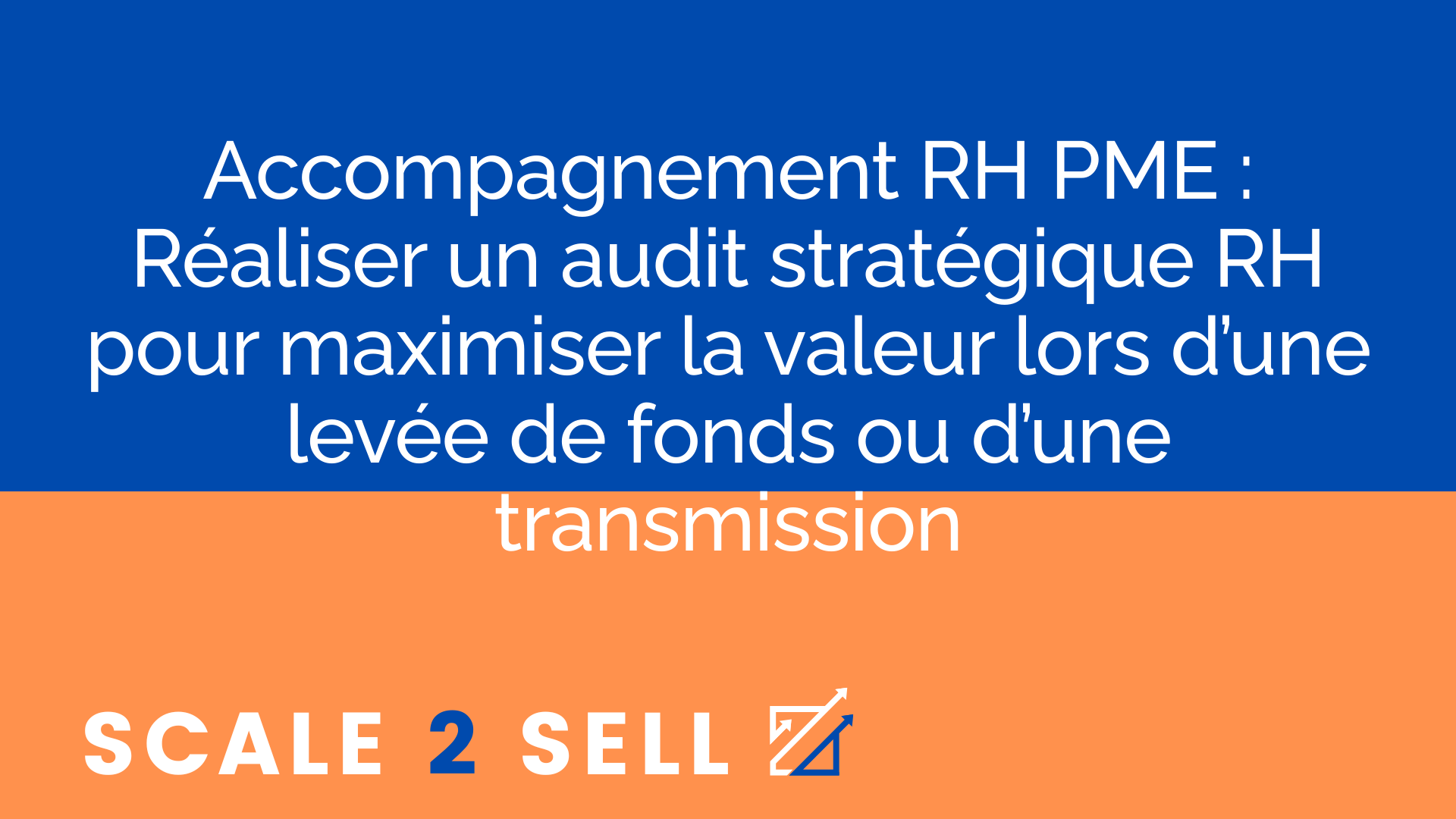 Accompagnement RH PME : Réaliser un audit stratégique RH pour maximiser la valeur lors d’une levée de fonds ou d’une transmission