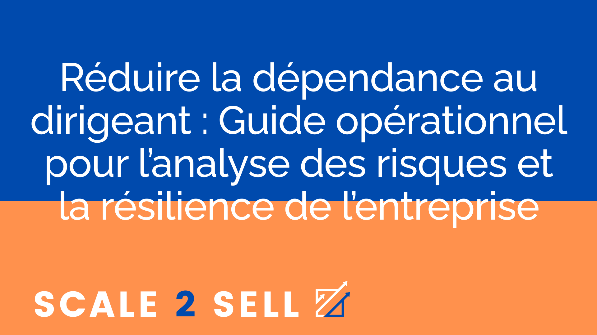 Réduire la dépendance au dirigeant : Guide opérationnel pour l’analyse des risques et la résilience de l’entreprise