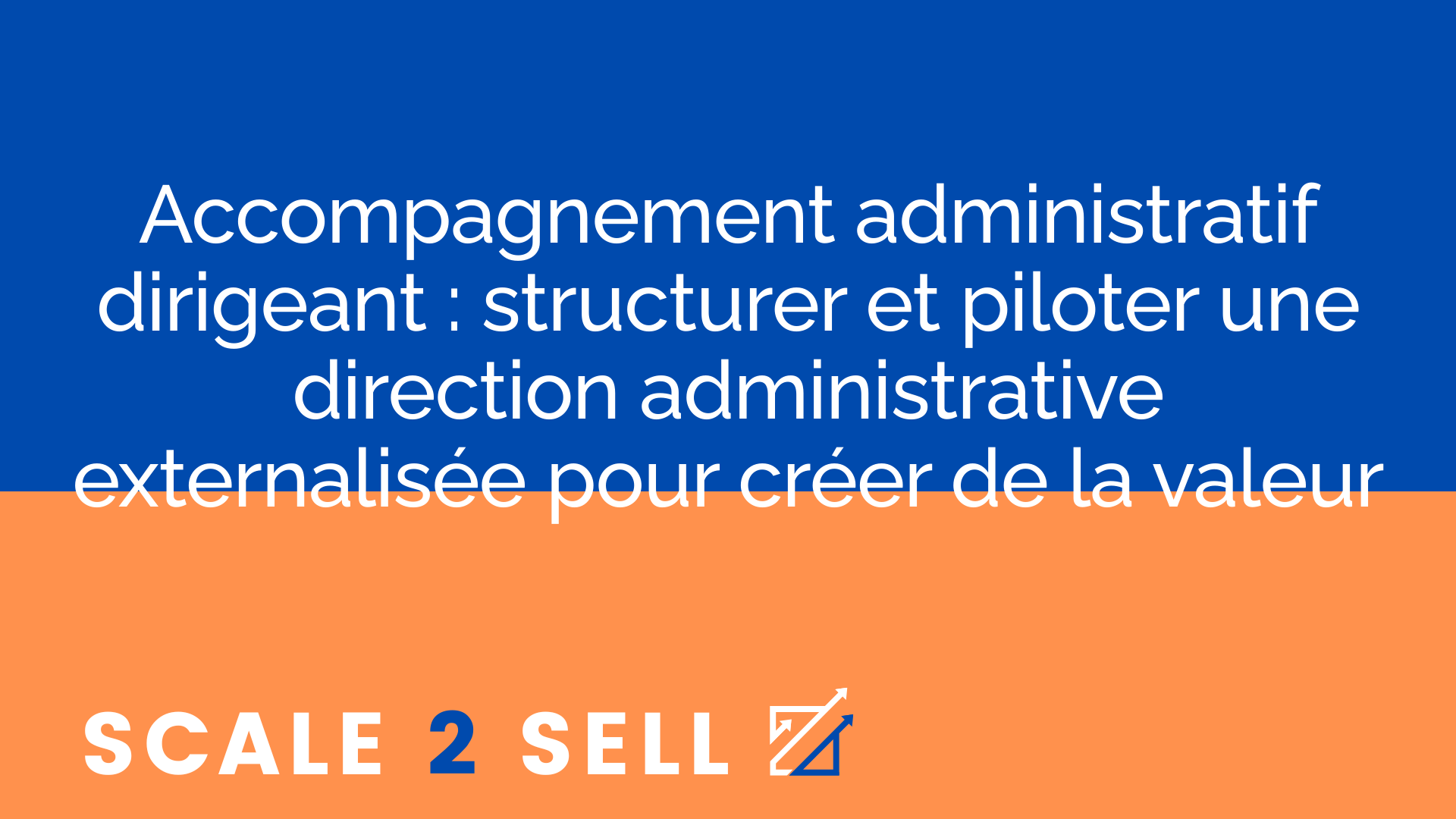 Accompagnement administratif dirigeant : structurer et piloter une direction administrative externalisée pour créer de la valeur