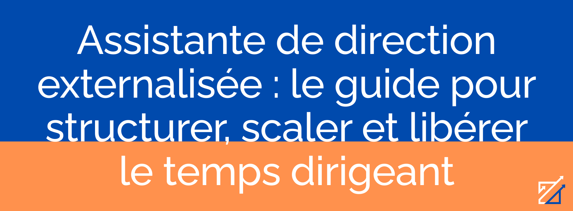 Assistante de direction externalisée : le guide pour structurer, scaler et libérer le temps dirigeant