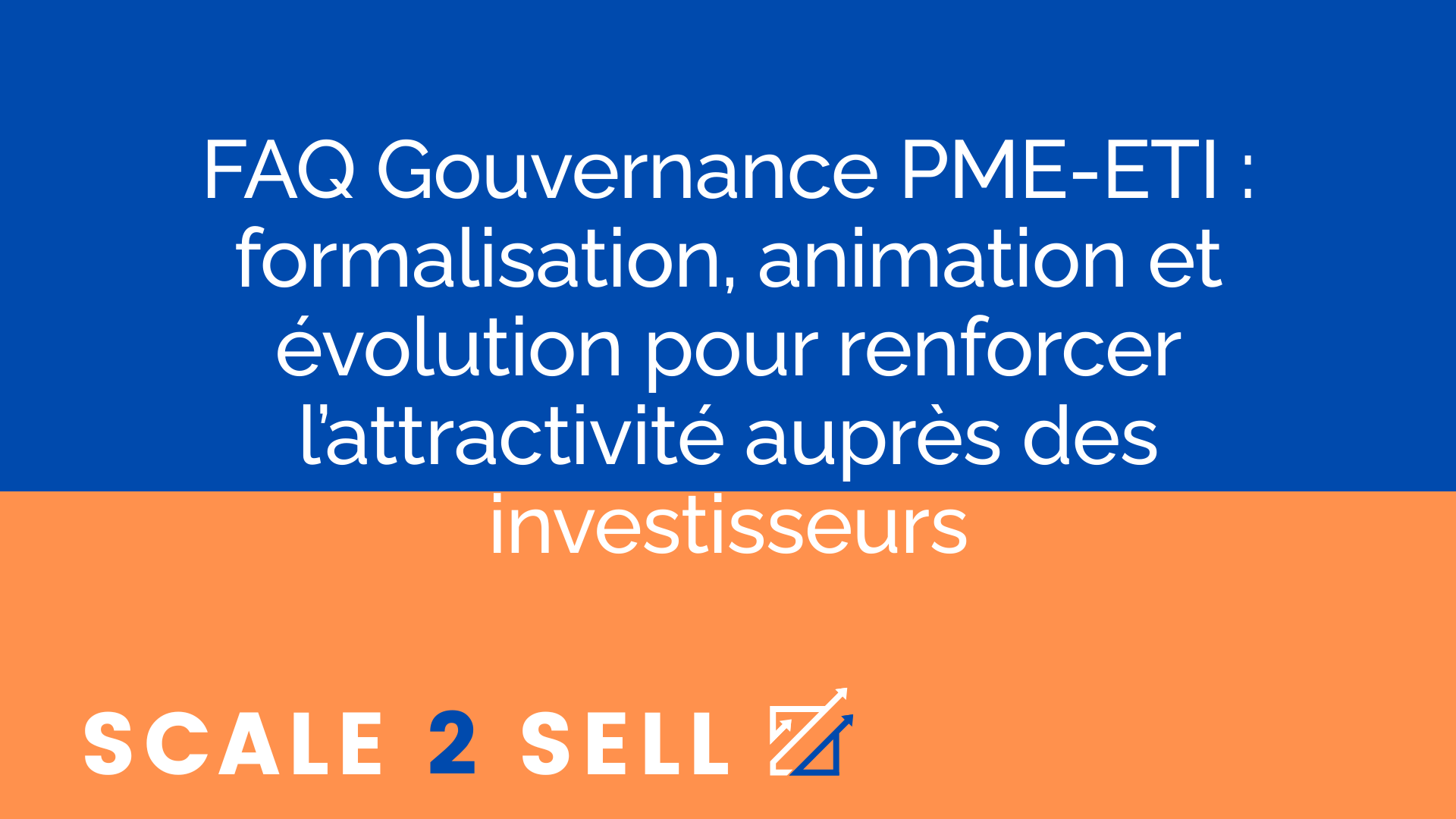 FAQ Gouvernance PME-ETI : formalisation, animation et évolution pour renforcer l’attractivité auprès des investisseurs