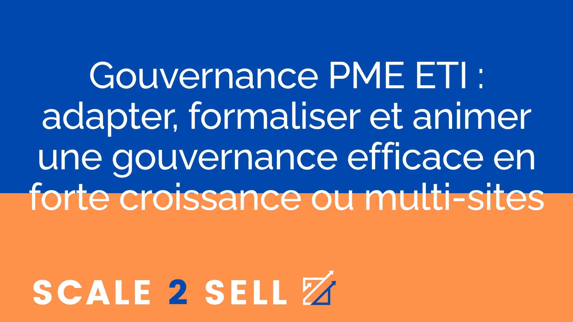 Gouvernance PME ETI : adapter, formaliser et animer une gouvernance efficace en forte croissance ou multi-sites