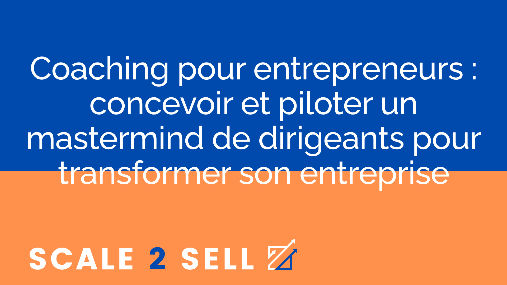 Coaching pour entrepreneurs : concevoir et piloter un mastermind de dirigeants pour transformer son entreprise