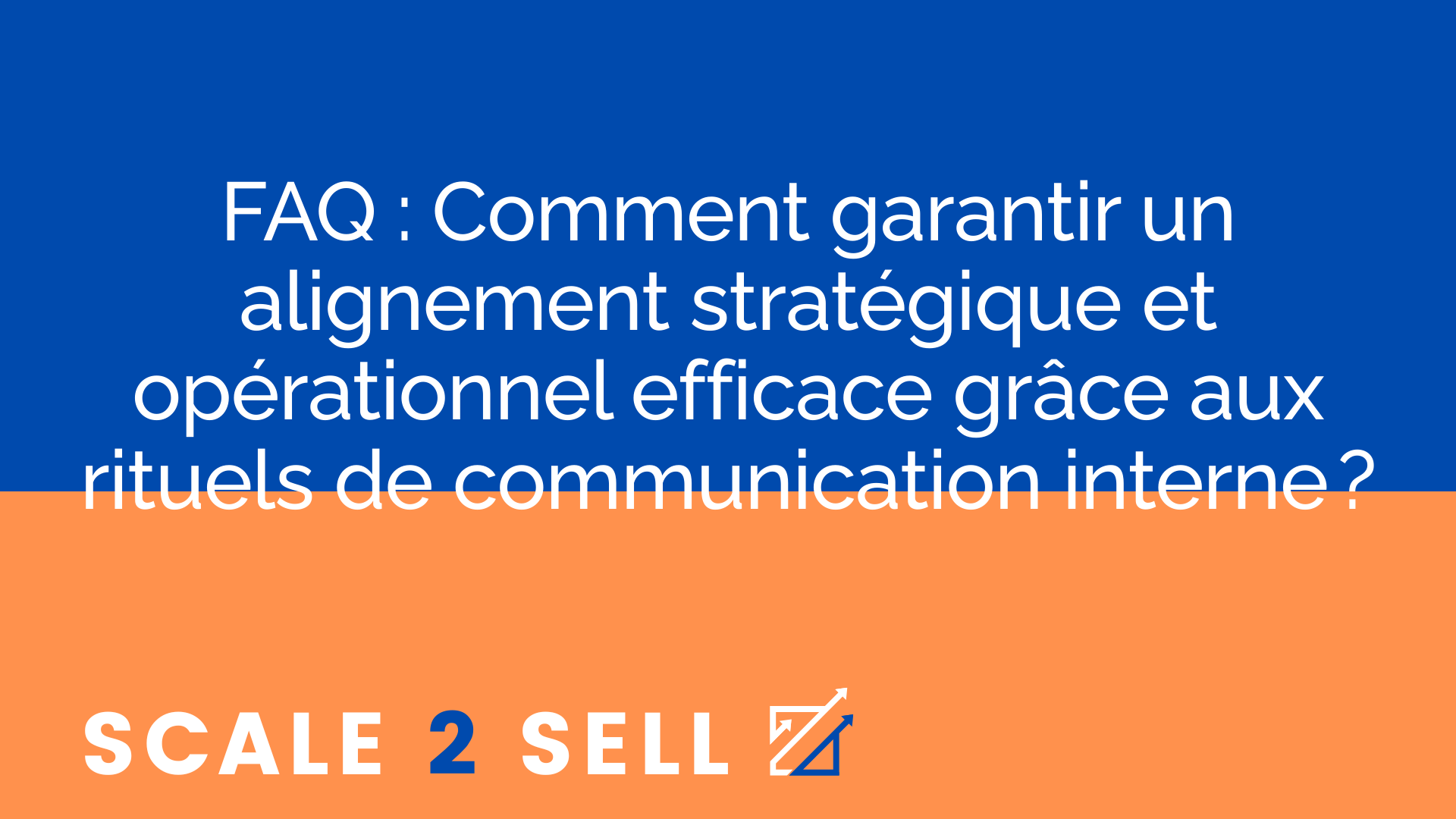 FAQ : Comment garantir un alignement stratégique et opérationnel efficace grâce aux rituels de communication interne ?