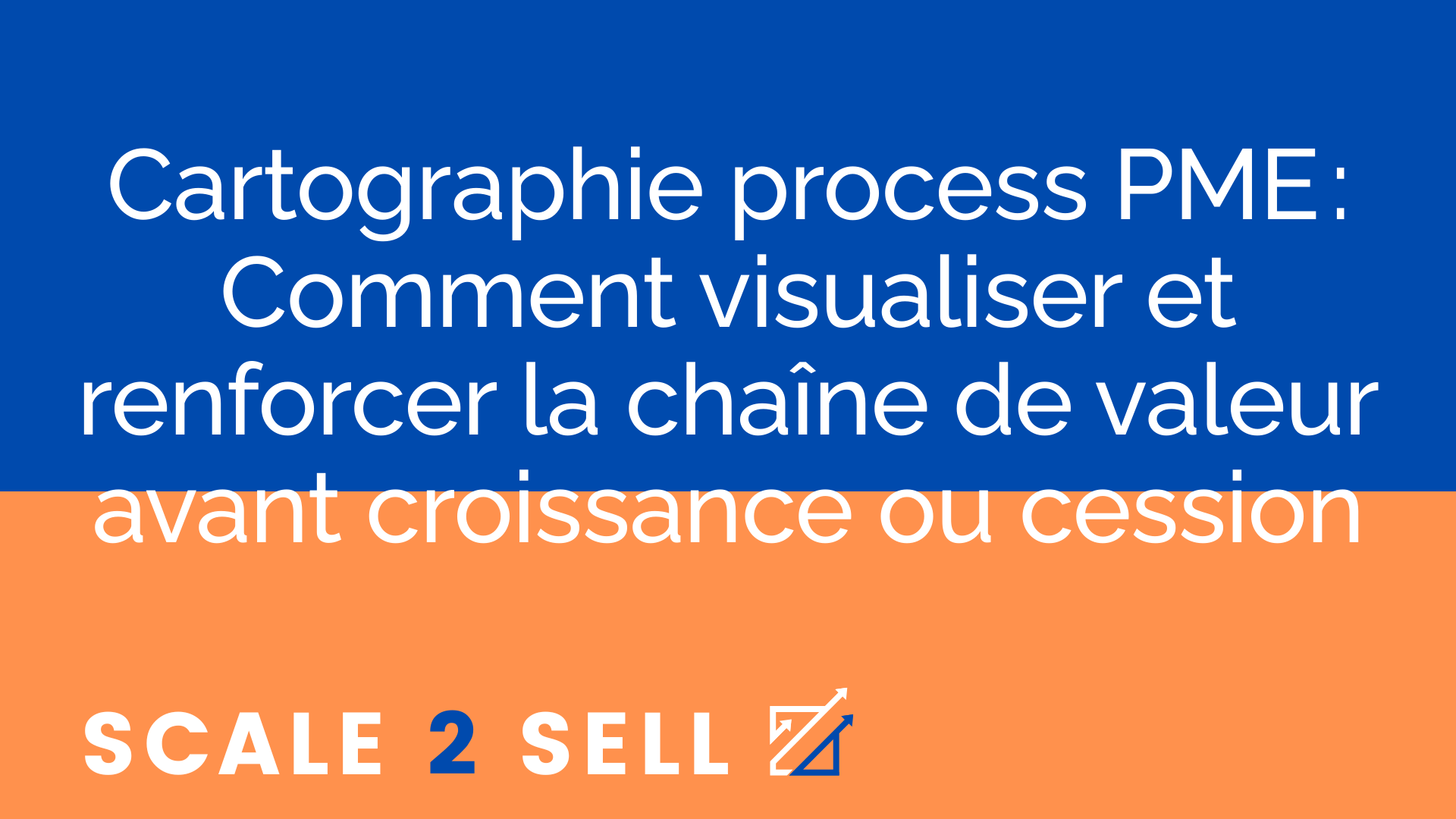 Cartographie process PME : Comment visualiser et renforcer la chaîne de valeur avant croissance ou cession