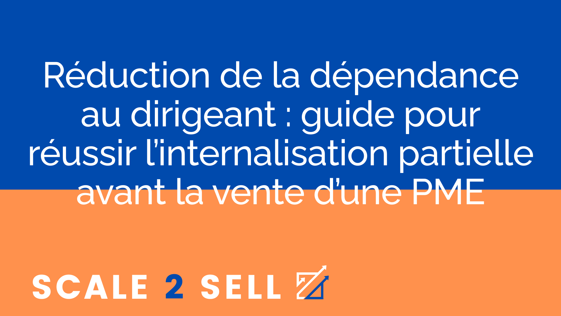 Réduction de la dépendance au dirigeant : guide pour réussir l’internalisation partielle avant la vente d’une PME