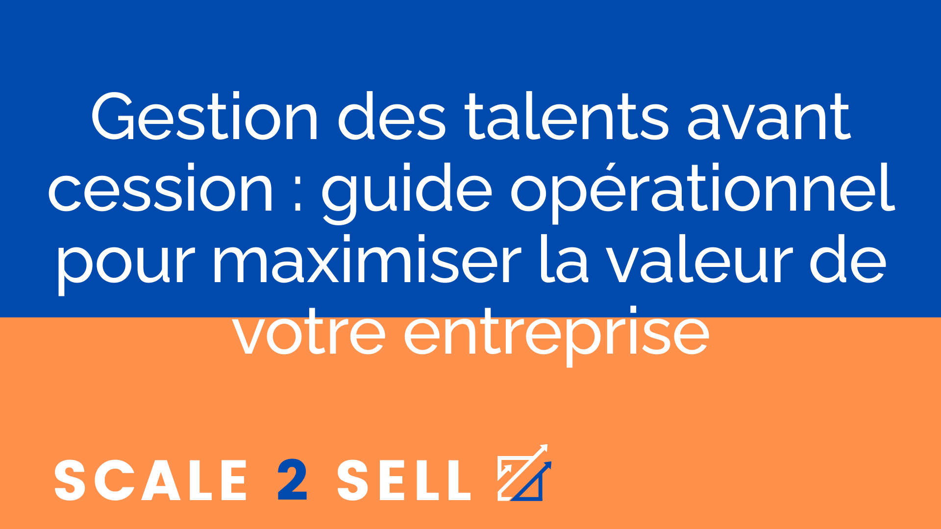 Gestion des talents avant cession : guide opérationnel pour maximiser la valeur de votre entreprise