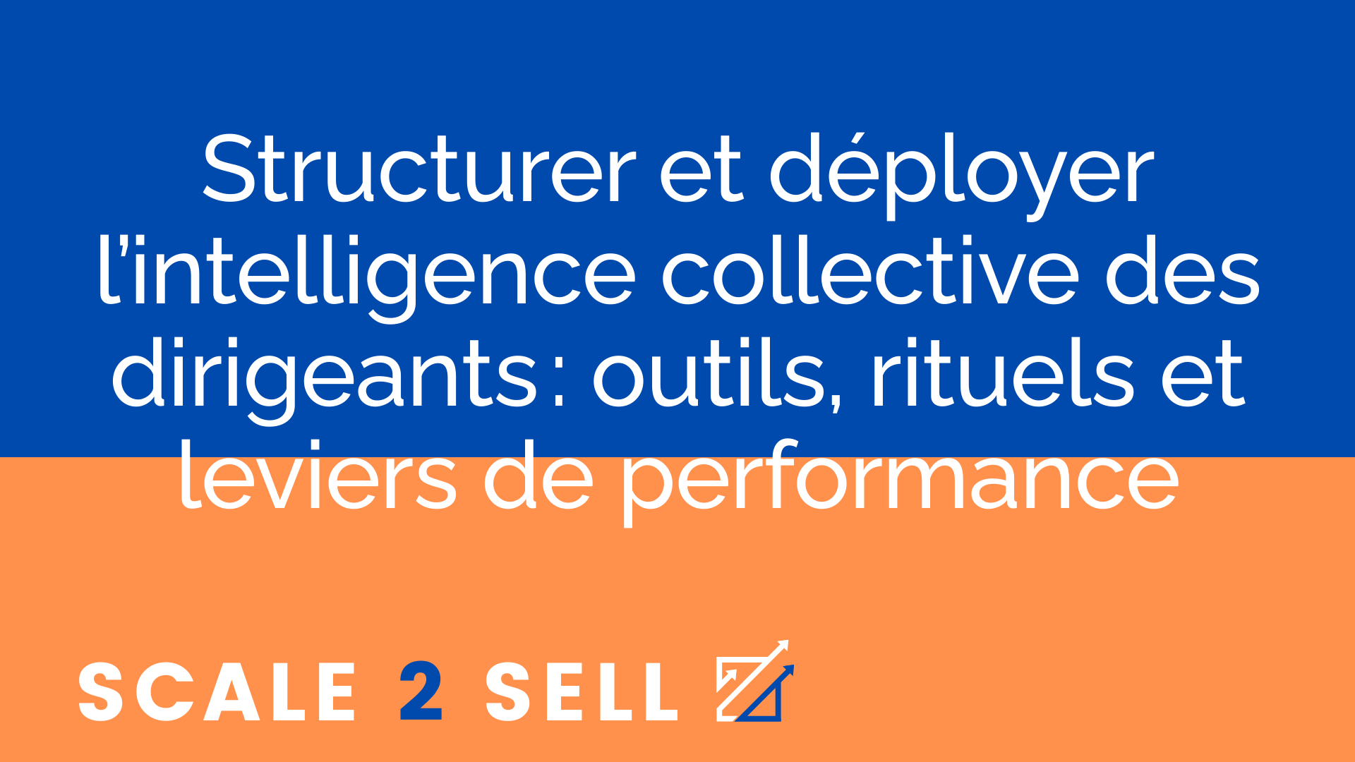 Structurer et déployer l’intelligence collective des dirigeants : outils, rituels et leviers de performance