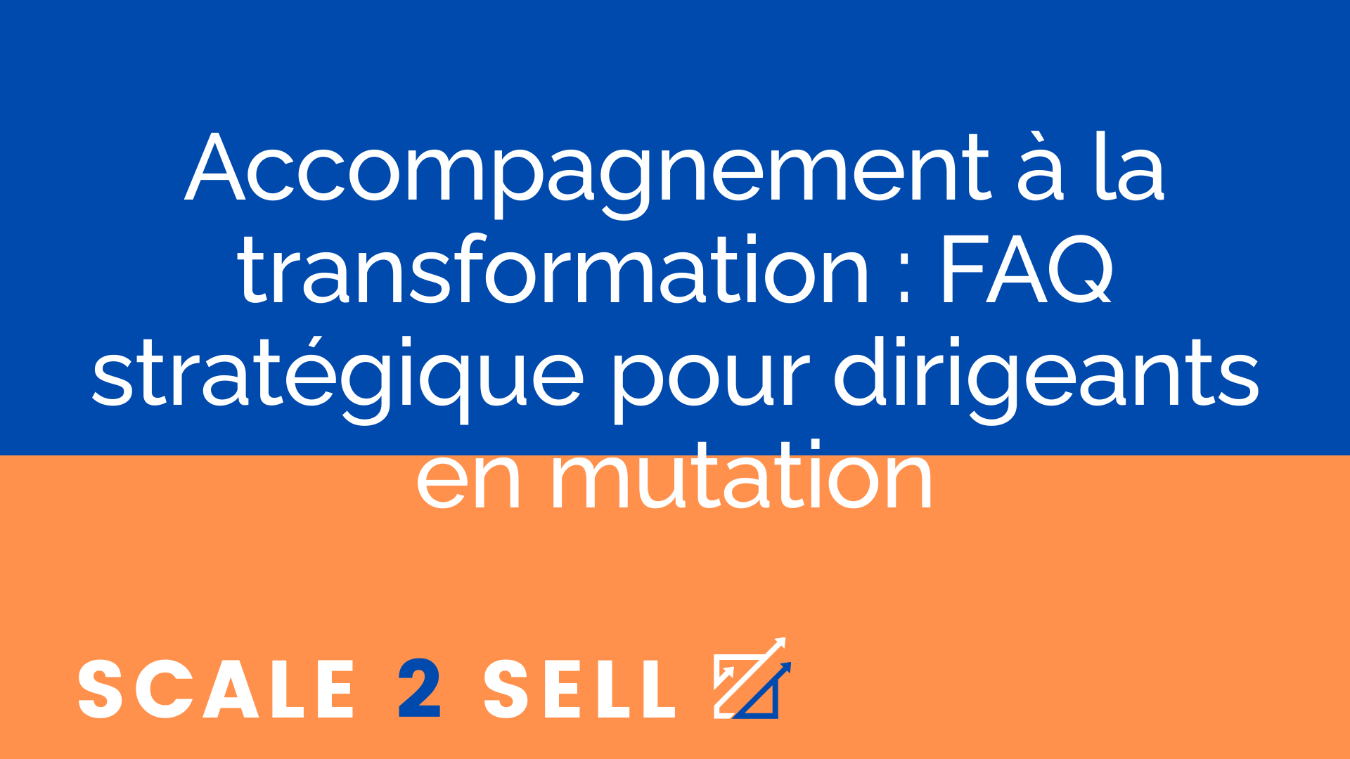 Accompagnement à la transformation : FAQ stratégique pour dirigeants en mutation