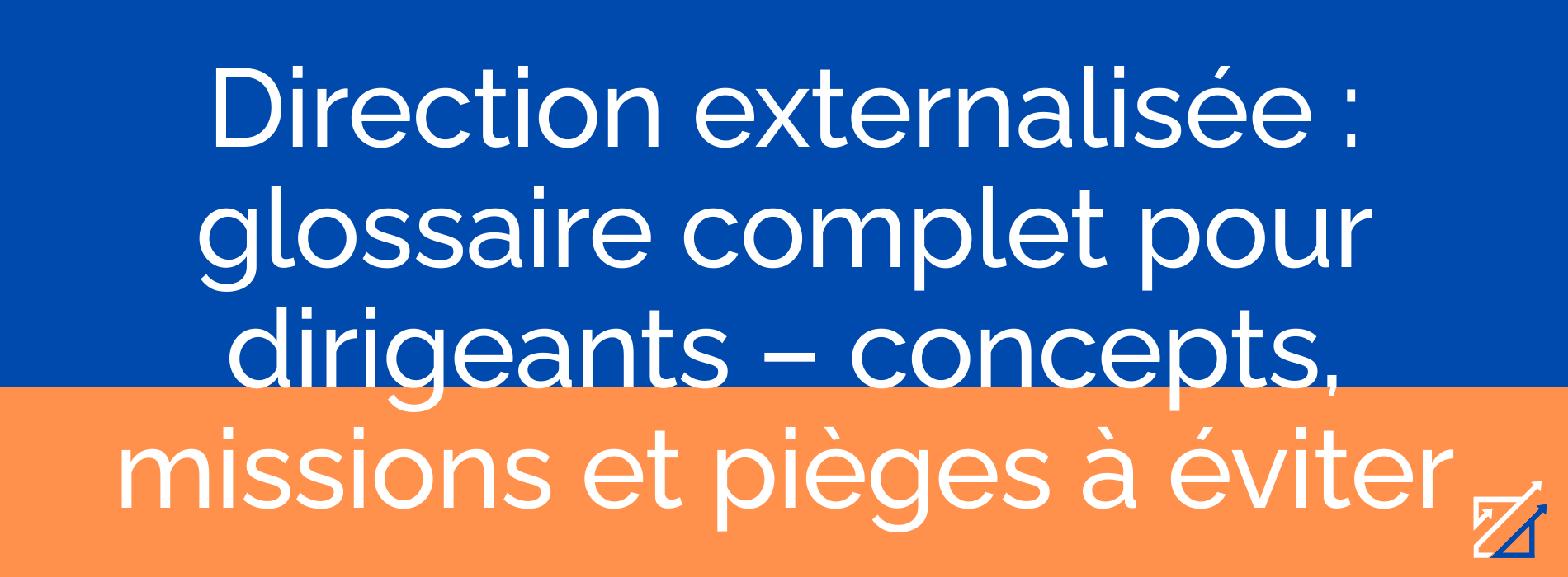 Direction externalisée : glossaire complet pour dirigeants – concepts, missions et pièges à éviter