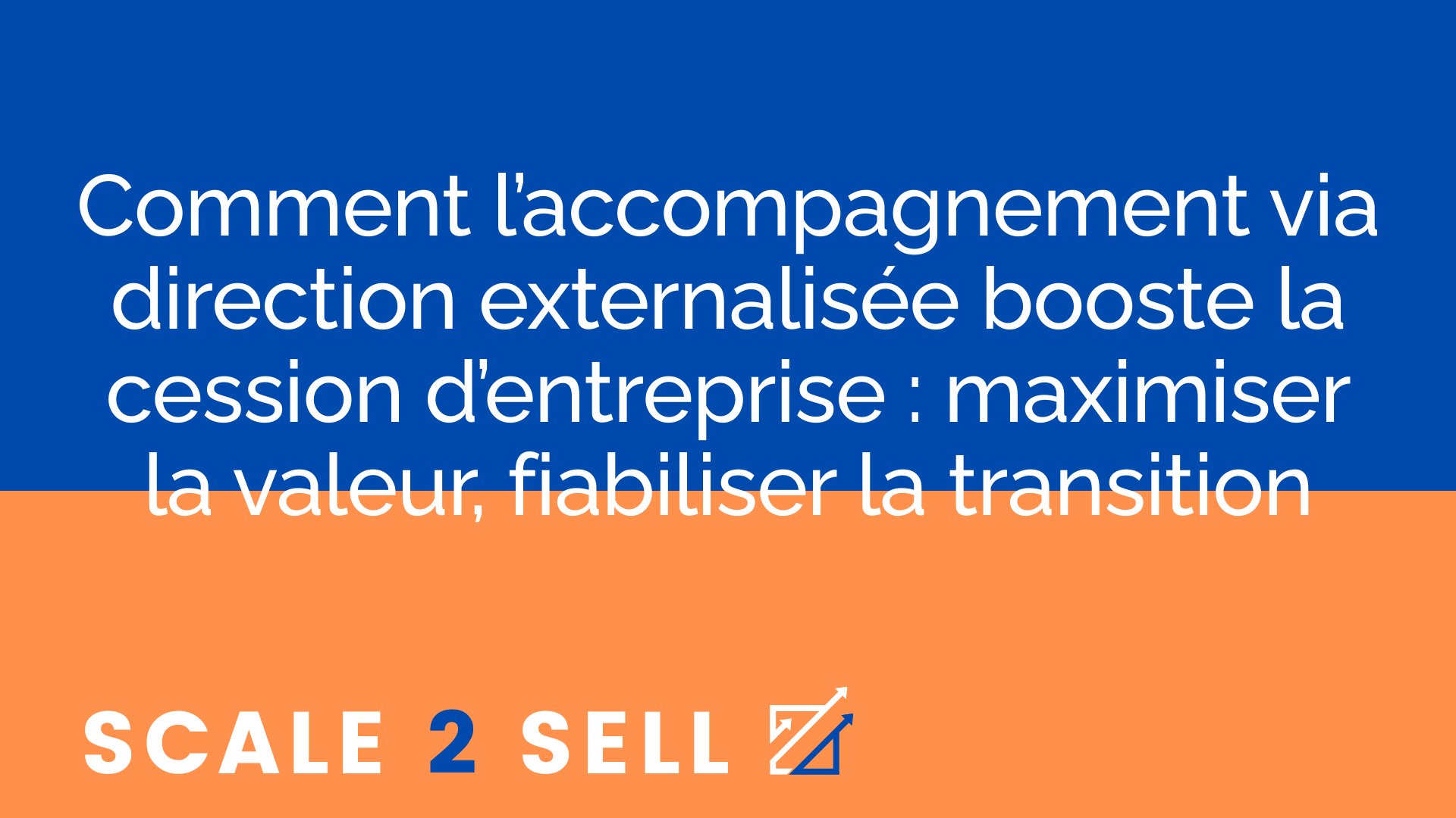 Comment l’accompagnement via direction externalisée booste la cession d’entreprise : maximiser la valeur, fiabiliser la transition
