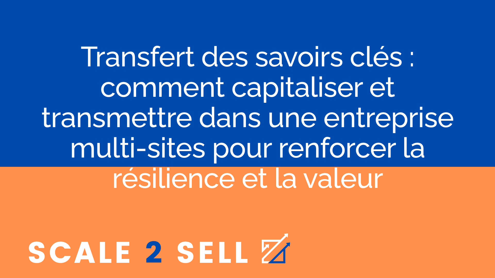 Transfert des savoirs clés : comment capitaliser et transmettre dans une entreprise multi-sites pour renforcer la résilience et la valeur