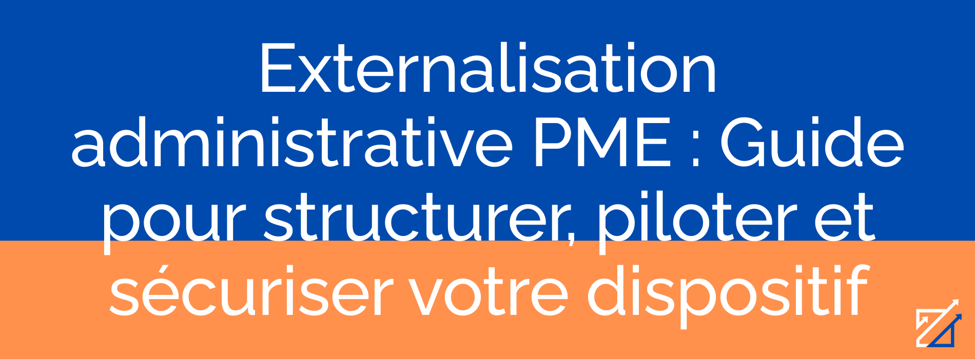 Externalisation administrative PME : Guide pour structurer, piloter et sécuriser votre dispositif
