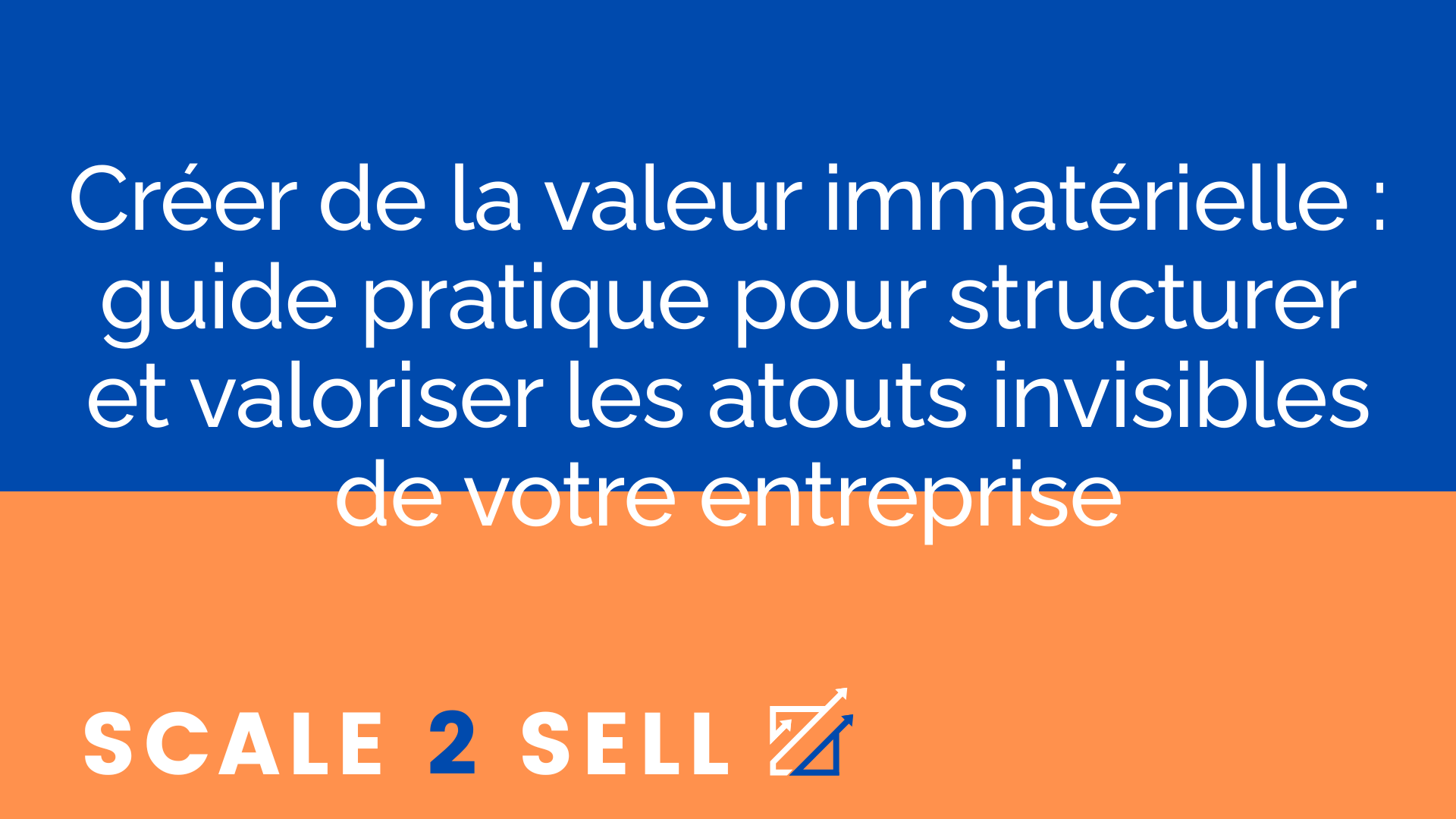 Créer de la valeur immatérielle : guide pratique pour structurer et valoriser les atouts invisibles de votre entreprise