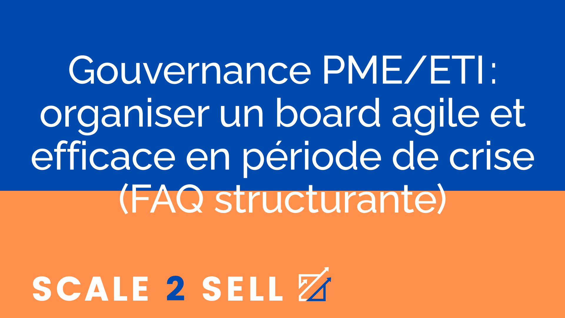 Gouvernance PME/ETI : organiser un board agile et efficace en période de crise (FAQ structurante)