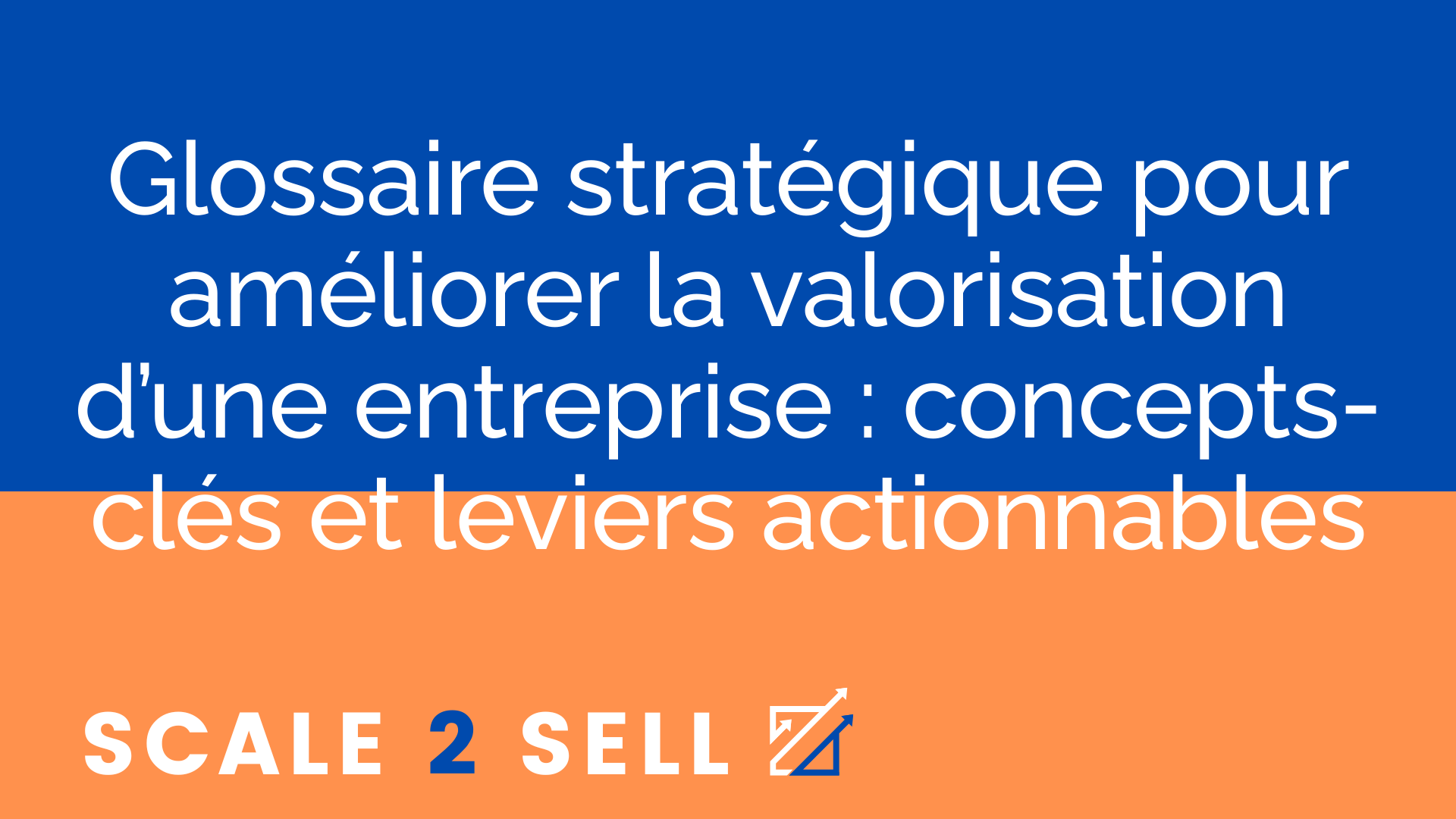 Glossaire stratégique pour améliorer la valorisation d’une entreprise : concepts-clés et leviers actionnables