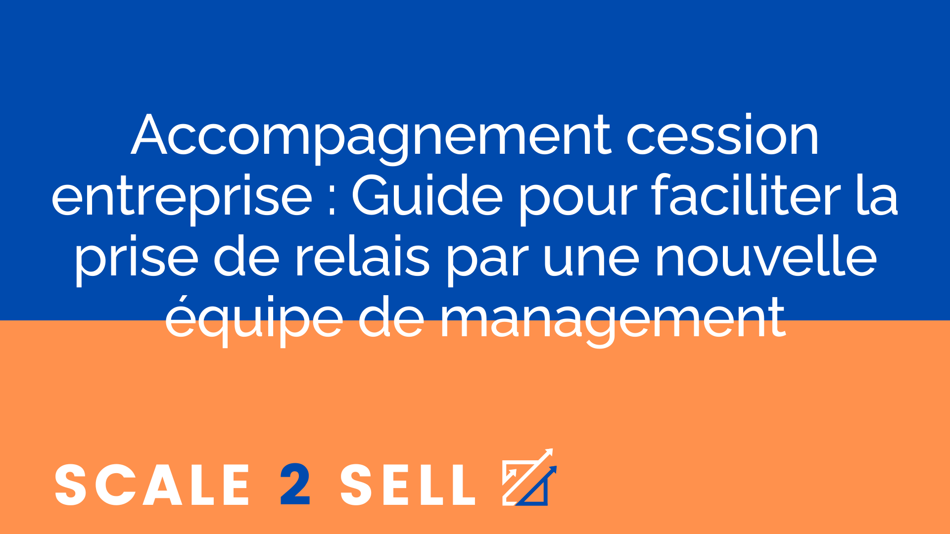 Accompagnement cession entreprise : Guide pour faciliter la prise de relais par une nouvelle équipe de management