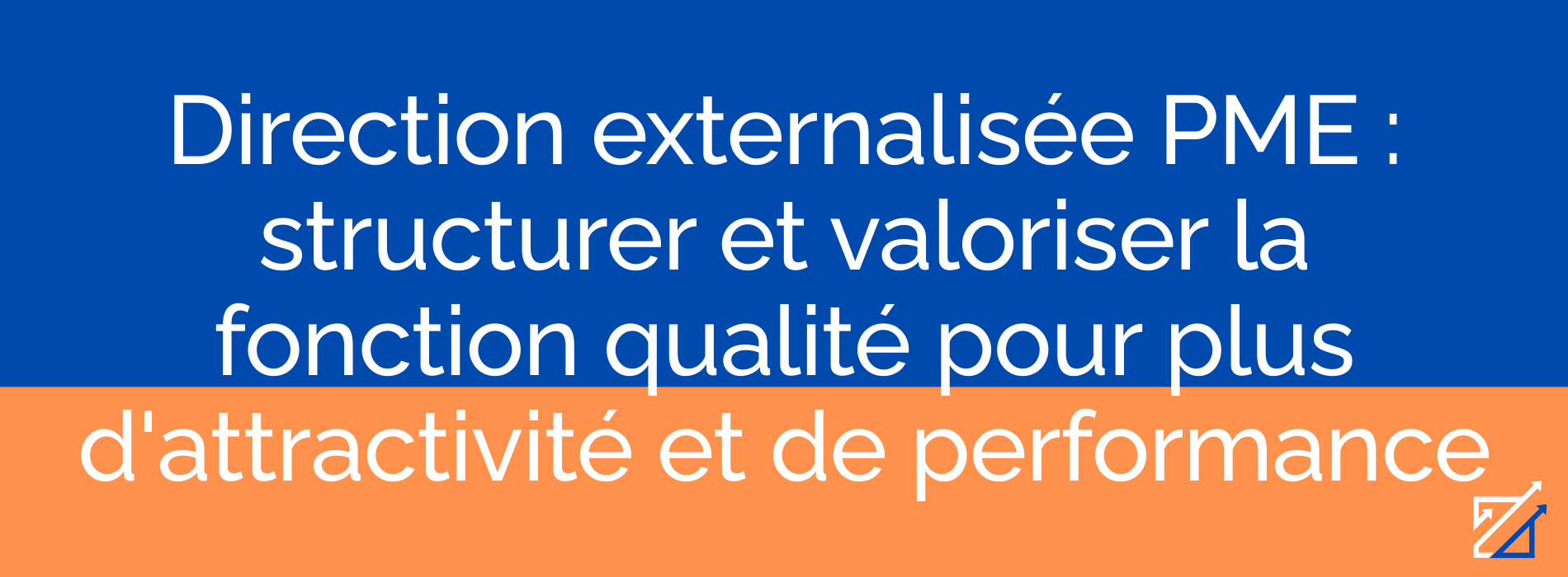 Direction externalisée PME : structurer et valoriser la fonction qualité pour plus d'attractivité et de performance