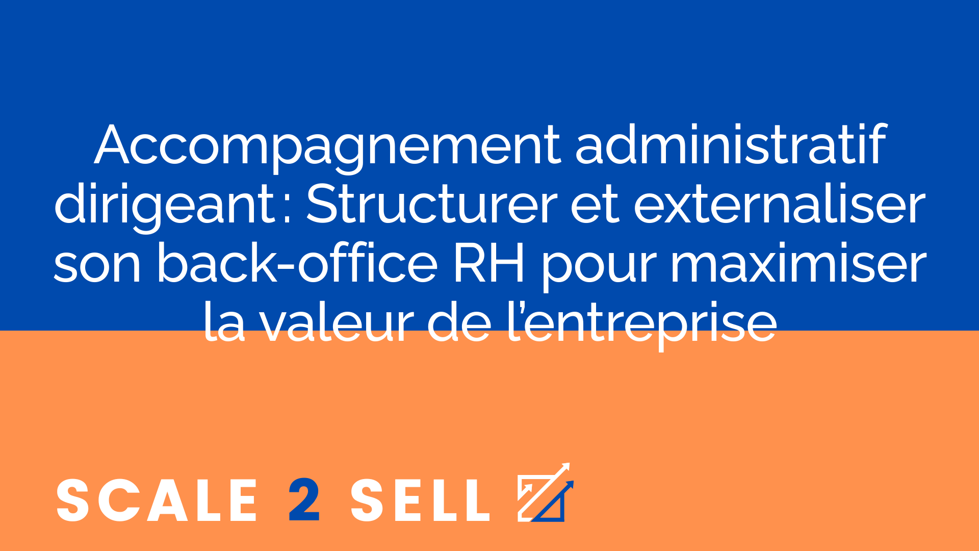 Accompagnement administratif dirigeant : Structurer et externaliser son back-office RH pour maximiser la valeur de l’entreprise