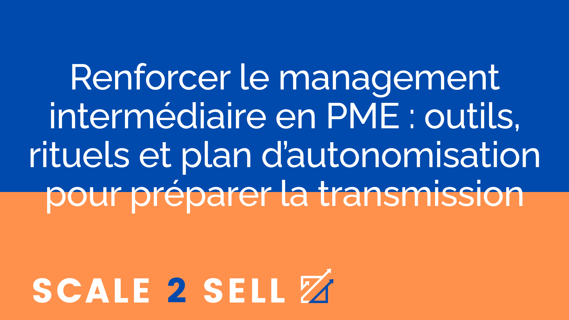 Renforcer le management intermédiaire en PME : outils, rituels et plan d’autonomisation pour préparer la transmission
