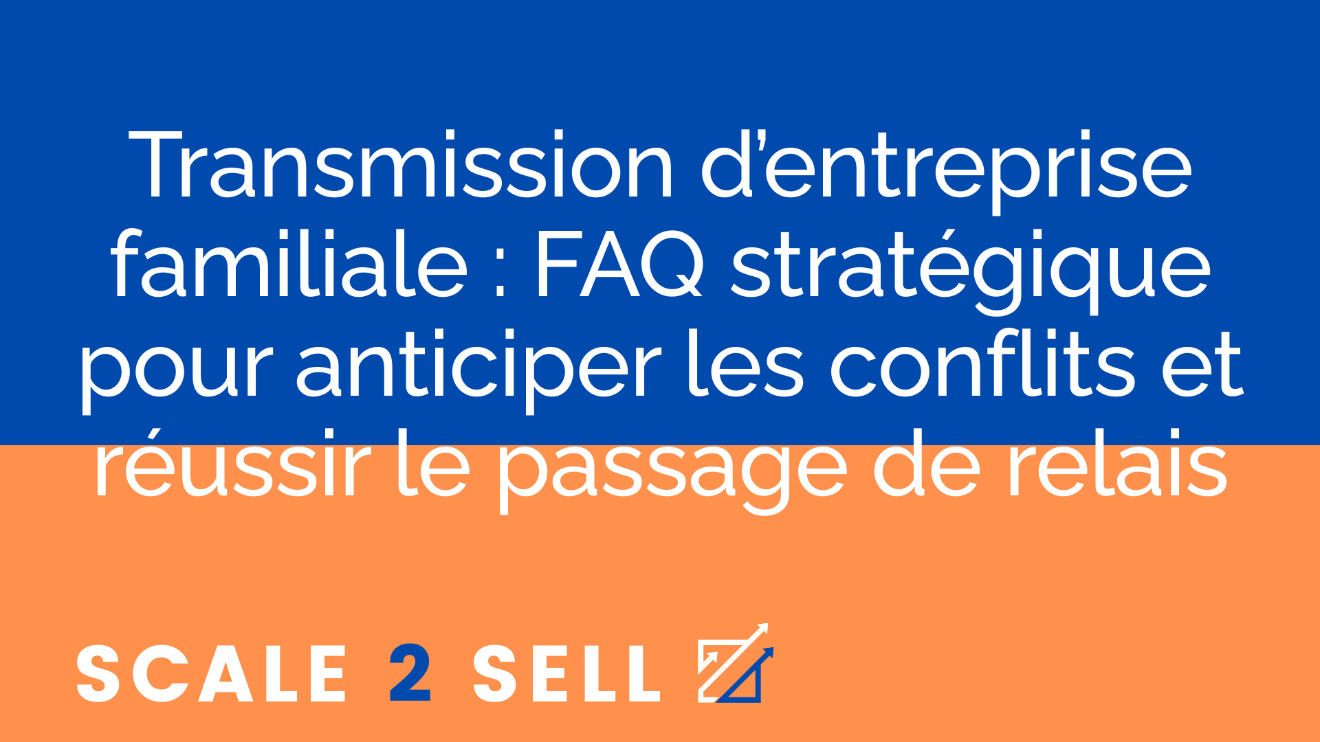 Transmission d’entreprise familiale : FAQ stratégique pour anticiper les conflits et réussir le passage de relais