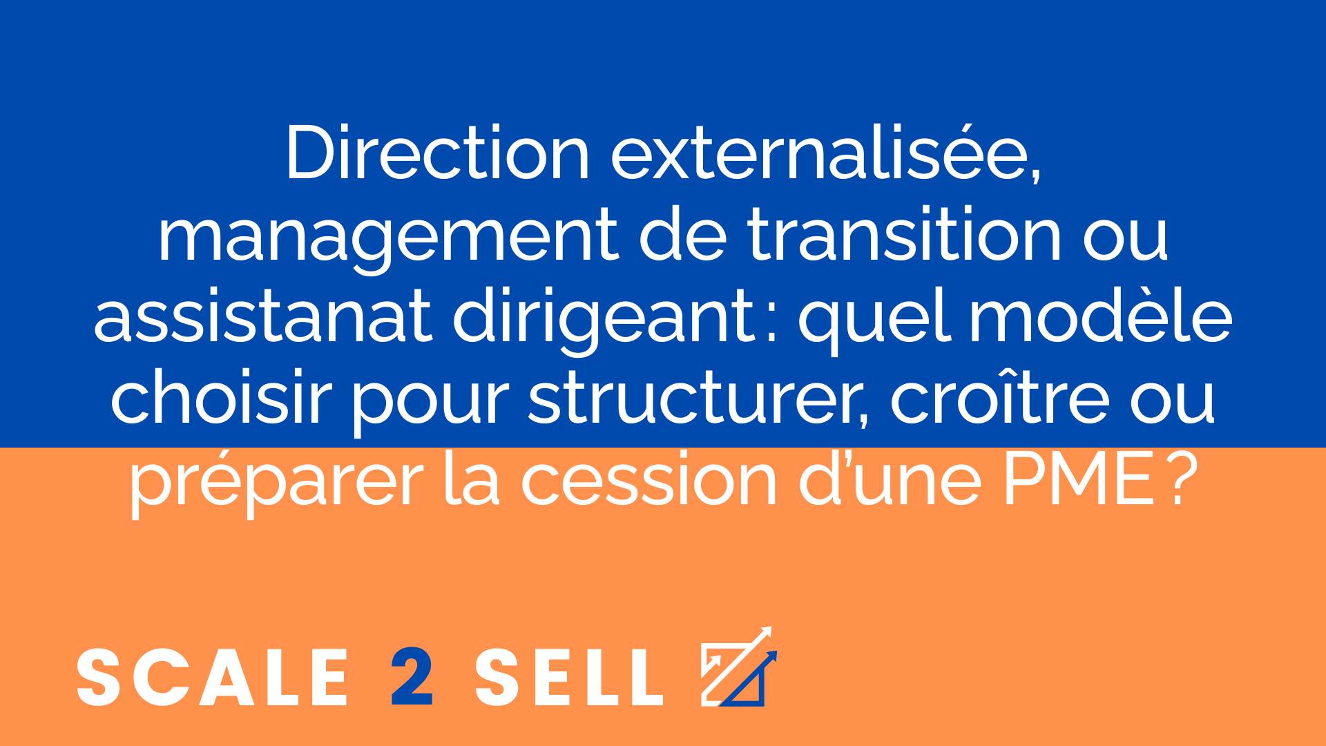 Direction externalisée, management de transition ou assistanat dirigeant : quel modèle choisir pour structurer, croître ou préparer la cession d’une PME ?