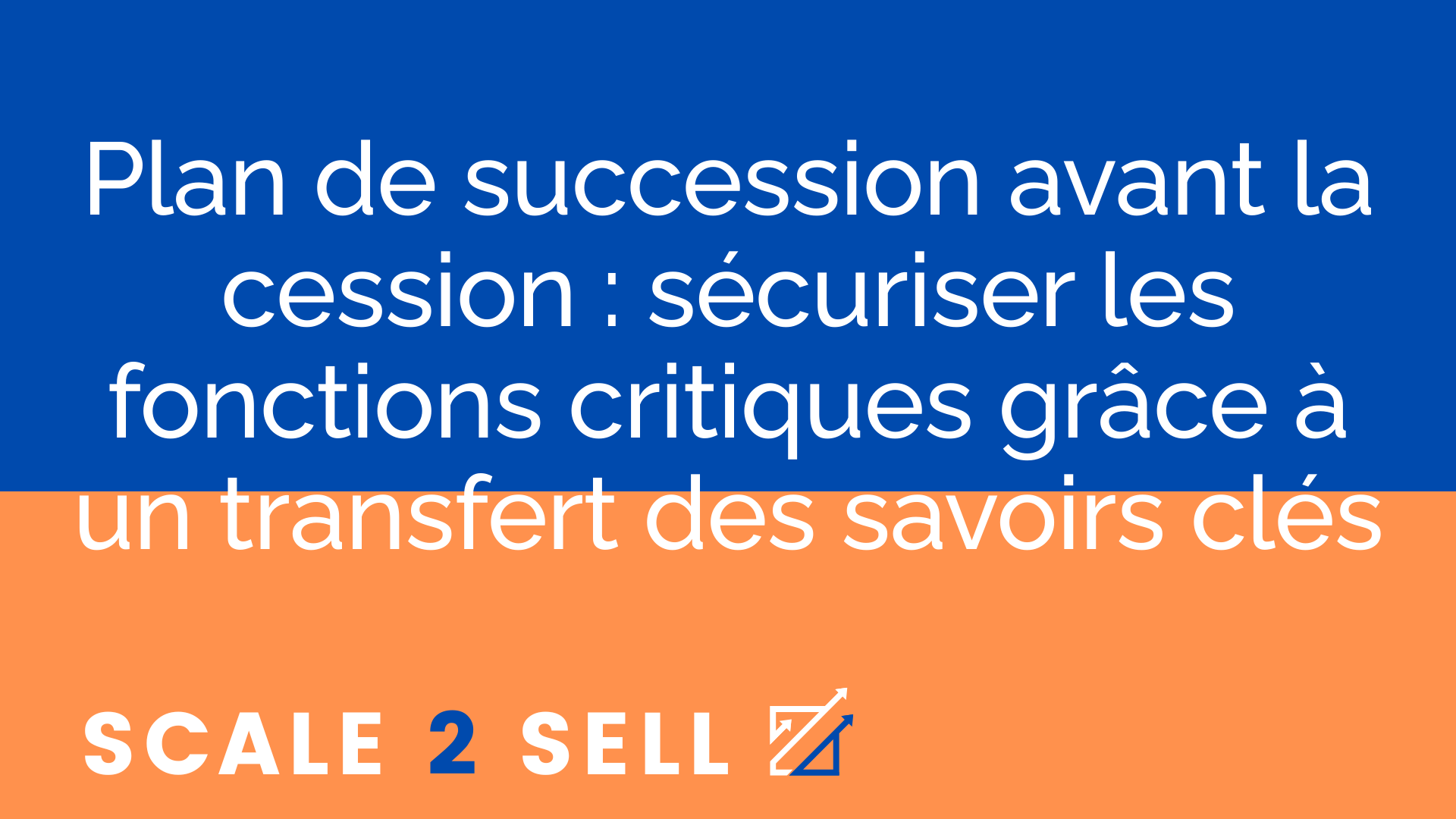 Plan de succession avant la cession : sécuriser les fonctions critiques grâce à un transfert des savoirs clés