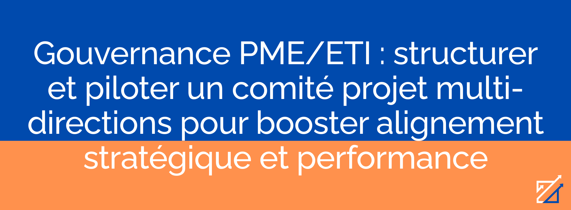 Gouvernance PME/ETI : structurer et piloter un comité projet multi-directions pour booster alignement stratégique et performance
