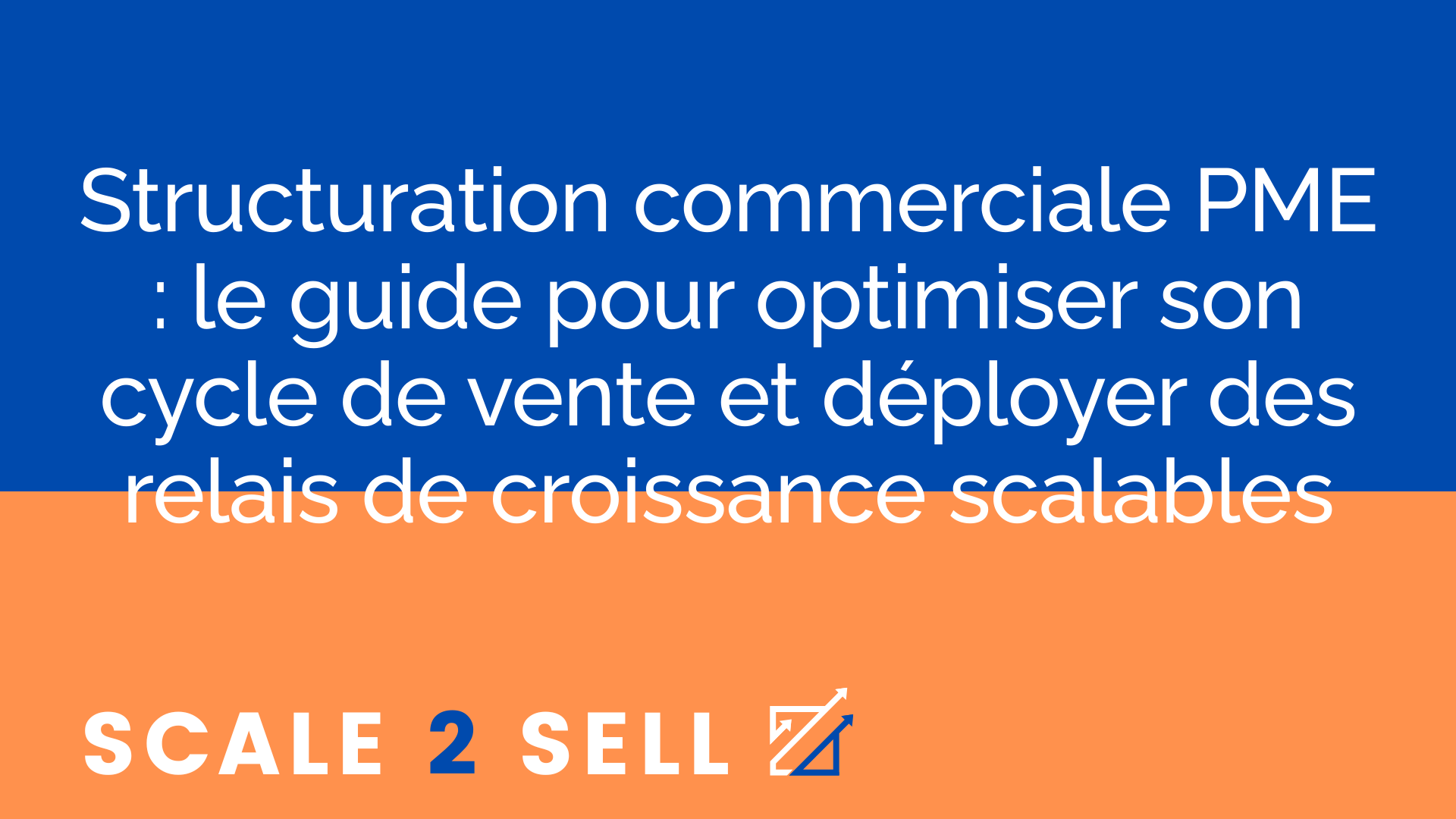 Structuration commerciale PME : le guide pour optimiser son cycle de vente et déployer des relais de croissance scalables