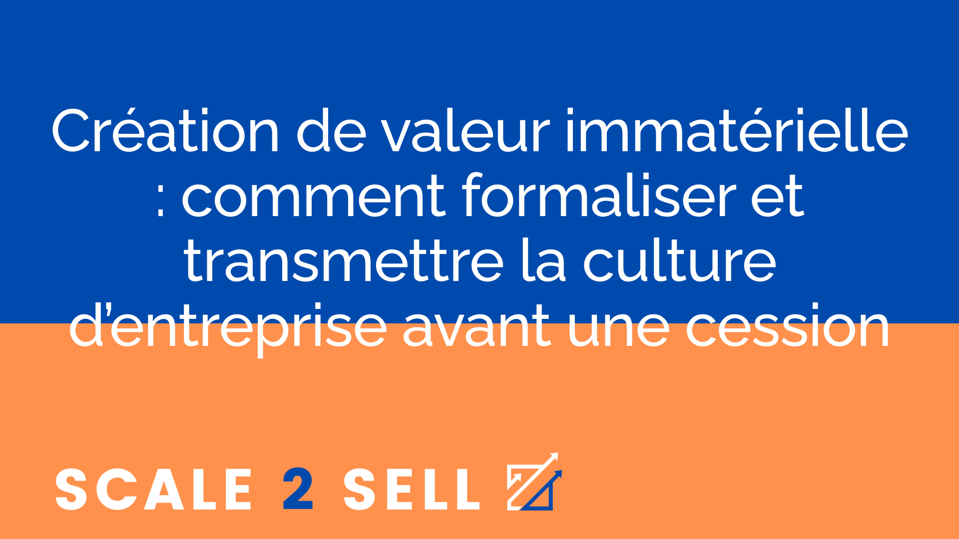 Création de valeur immatérielle : comment formaliser et transmettre la culture d’entreprise avant une cession