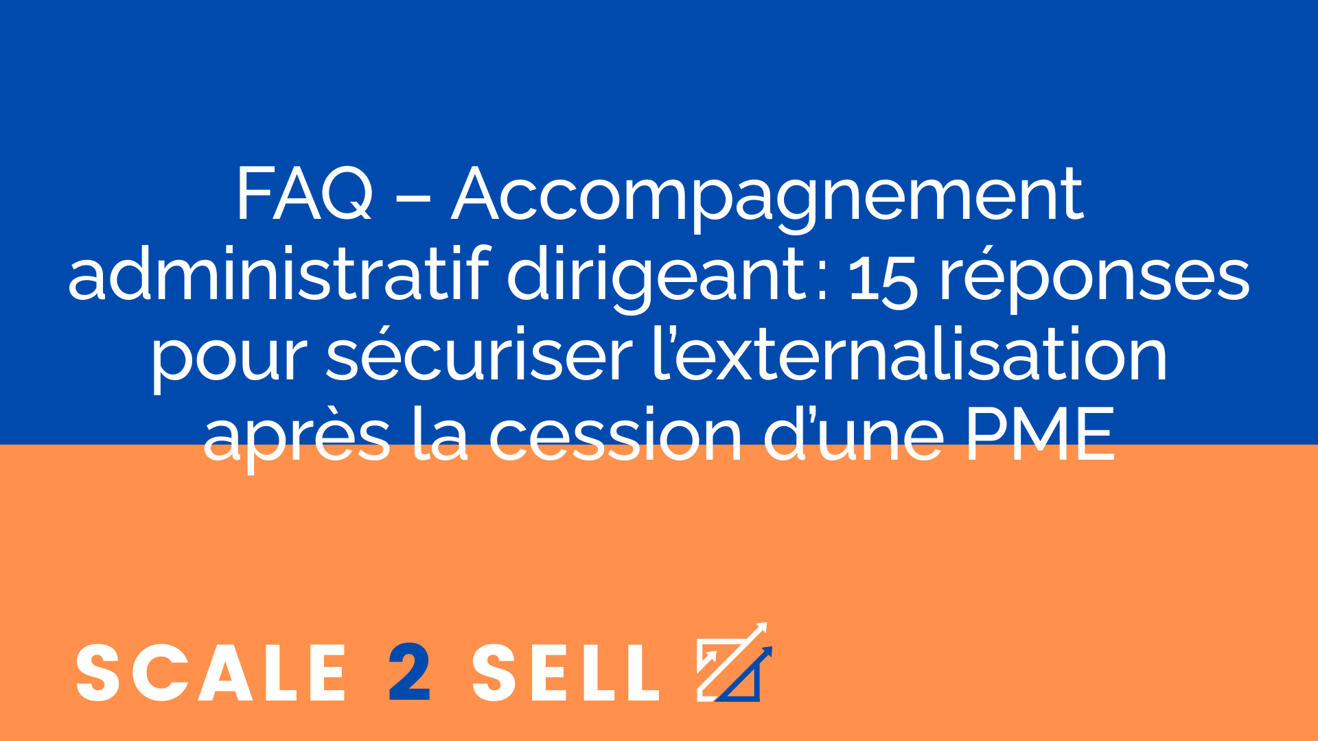 FAQ – Accompagnement administratif dirigeant : 15 réponses pour sécuriser l’externalisation après la cession d’une PME