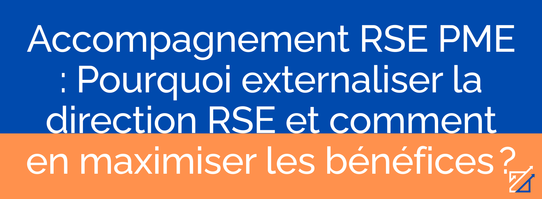 Accompagnement RSE PME : Pourquoi externaliser la direction RSE et comment en maximiser les bénéfices ?