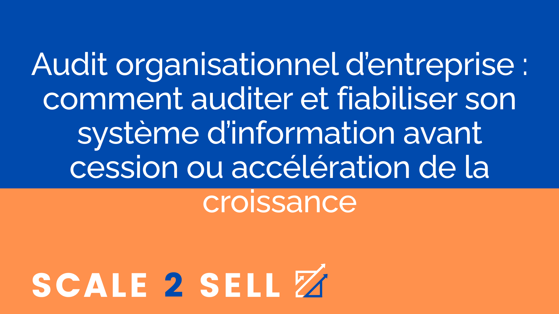 Audit organisationnel d’entreprise : comment auditer et fiabiliser son système d’information avant cession ou accélération de la croissance
