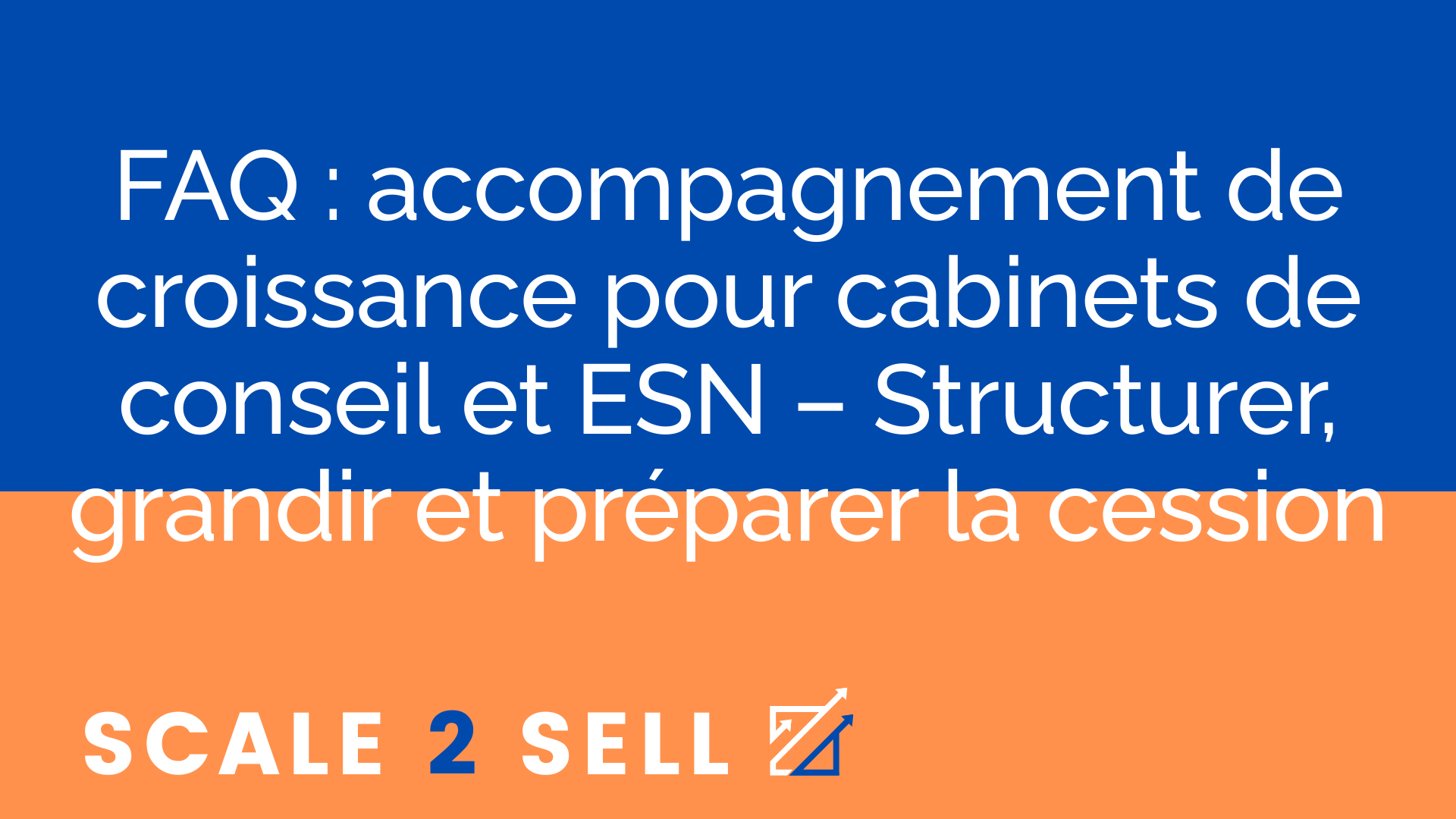 FAQ : accompagnement de croissance pour cabinets de conseil et ESN – Structurer, grandir et préparer la cession