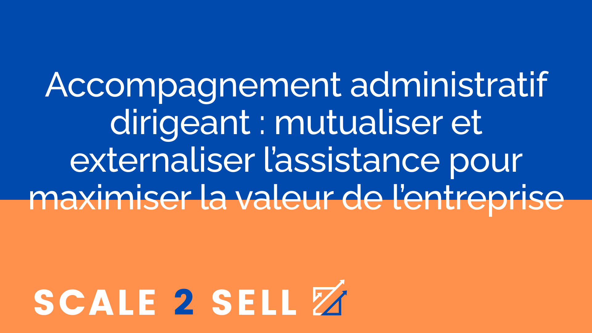 Accompagnement administratif dirigeant : mutualiser et externaliser l’assistance pour maximiser la valeur de l’entreprise