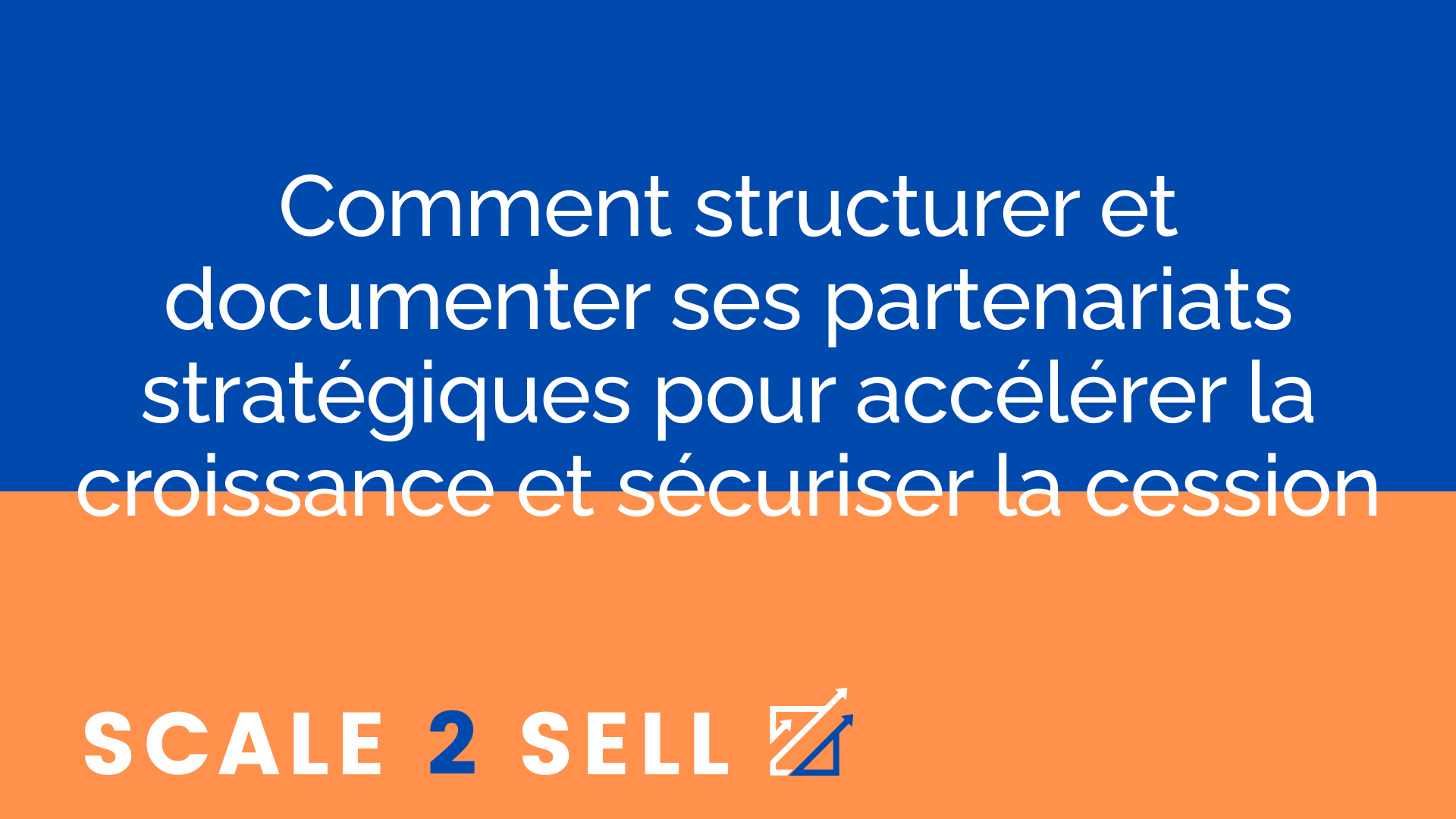 Comment structurer et documenter ses partenariats stratégiques pour accélérer la croissance et sécuriser la cession