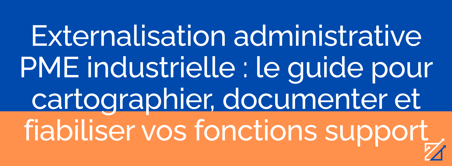 Externalisation administrative PME industrielle : le guide pour cartographier, documenter et fiabiliser vos fonctions support