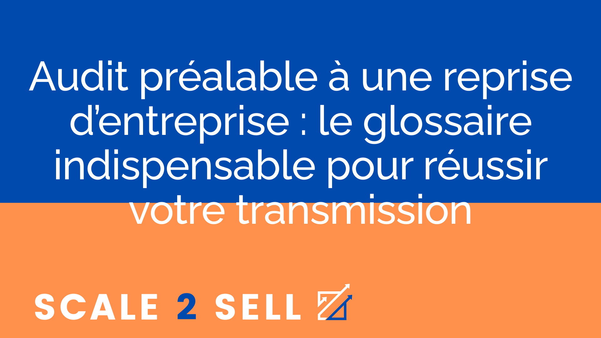 Audit préalable à une reprise d’entreprise : le glossaire indispensable pour réussir votre transmission