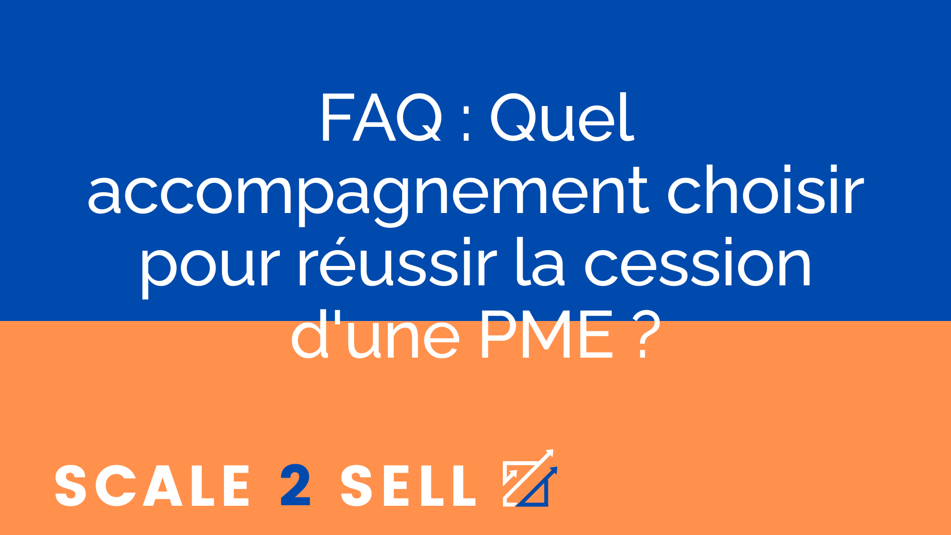 FAQ : Quel accompagnement choisir pour réussir la cession d'une PME ?